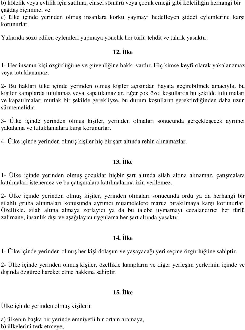 Hiç kimse keyfi olarak yakalanamaz veya tutuklanamaz. 2- Bu hakları ülke içinde yerinden olmuş kişiler açısından hayata geçirebilmek amacıyla, bu kişiler kamplarda tutulamaz veya kapatılamazlar.