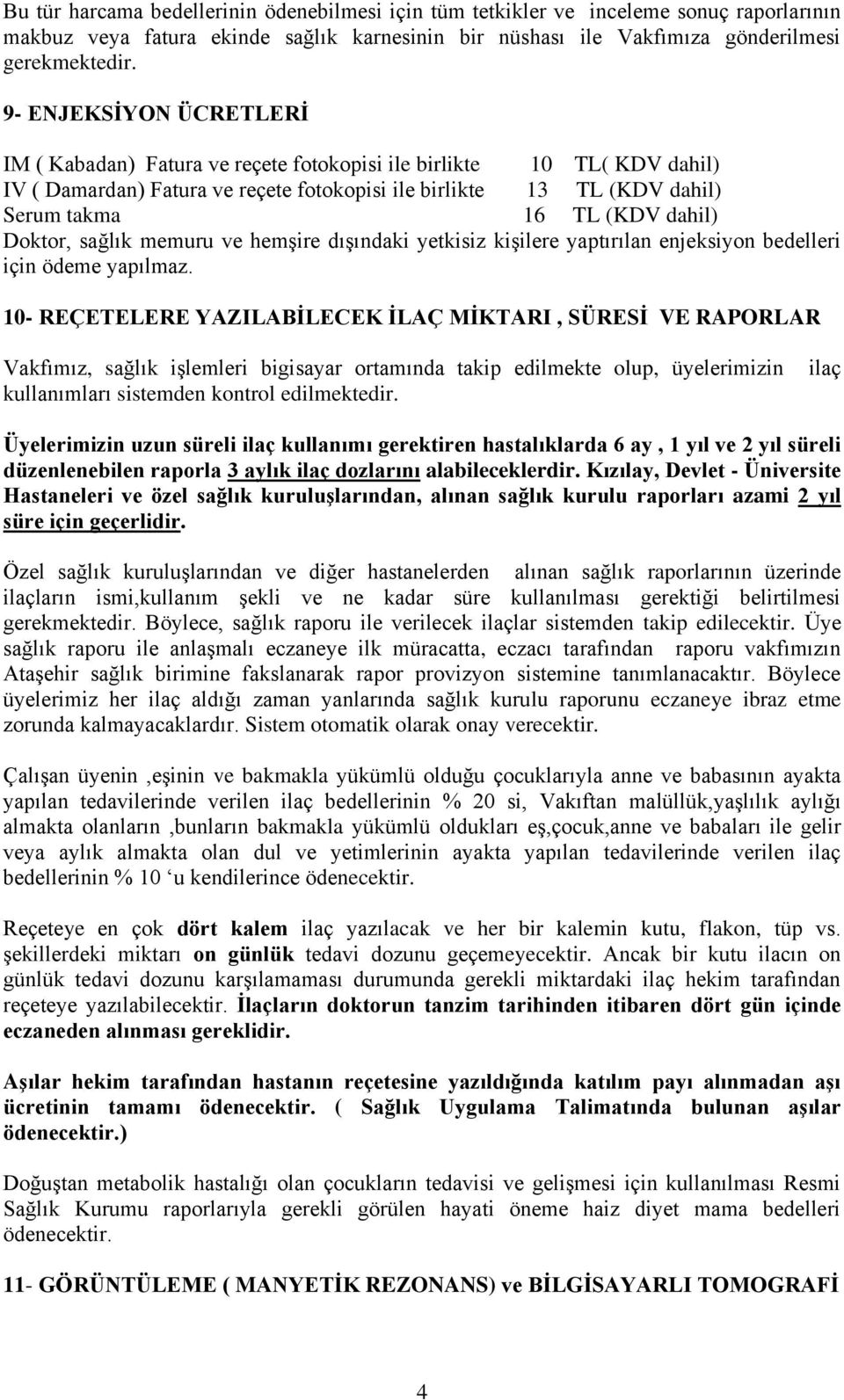 dahil) Doktor, sağlık memuru ve hemģire dıģındaki yetkisiz kiģilere yaptırılan enjeksiyon bedelleri için ödeme yapılmaz.