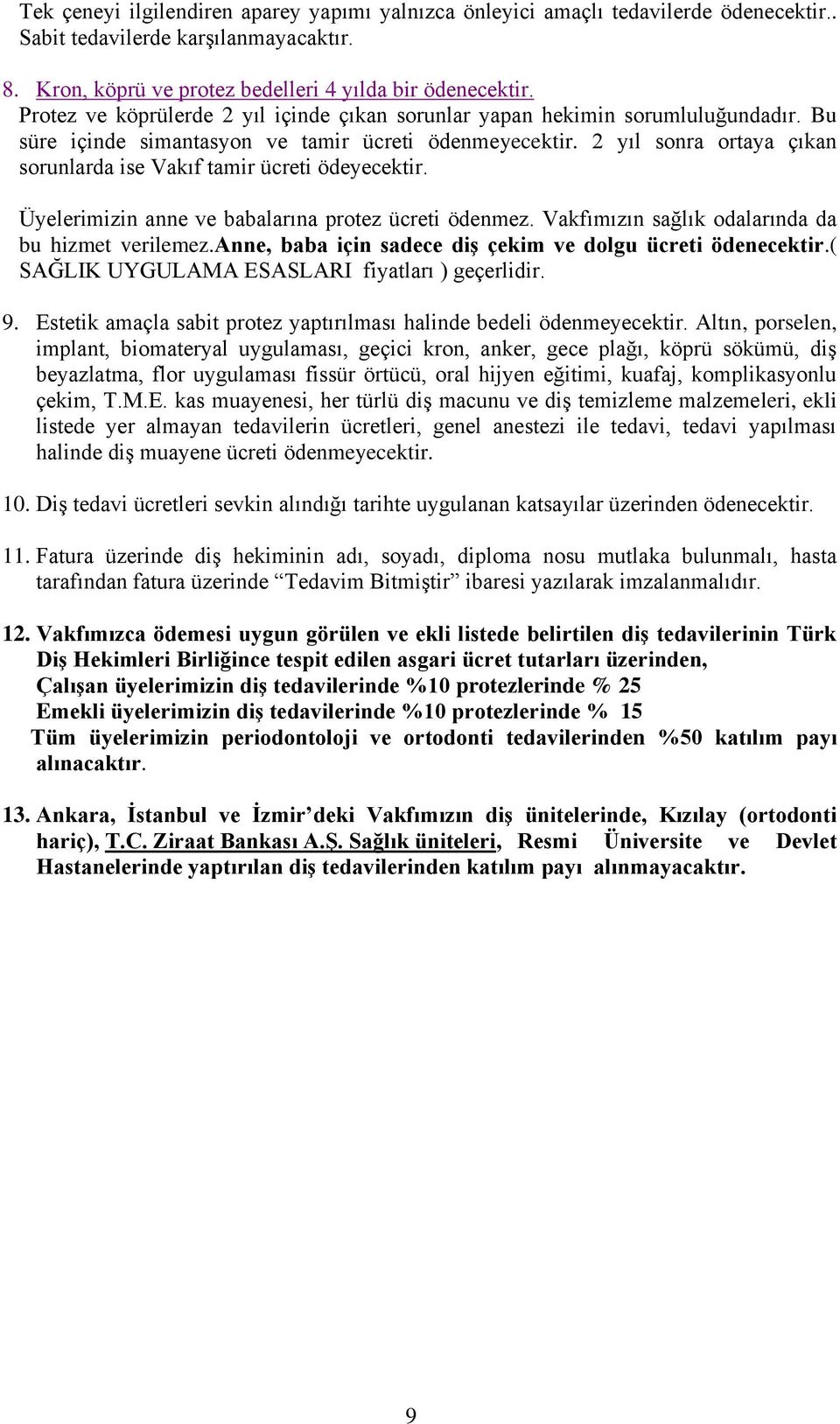 2 yıl sonra ortaya çıkan sorunlarda ise Vakıf tamir ücreti ödeyecektir. Üyelerimizin anne ve babalarına protez ücreti ödenmez. Vakfımızın sağlık odalarında da bu hizmet verilemez.