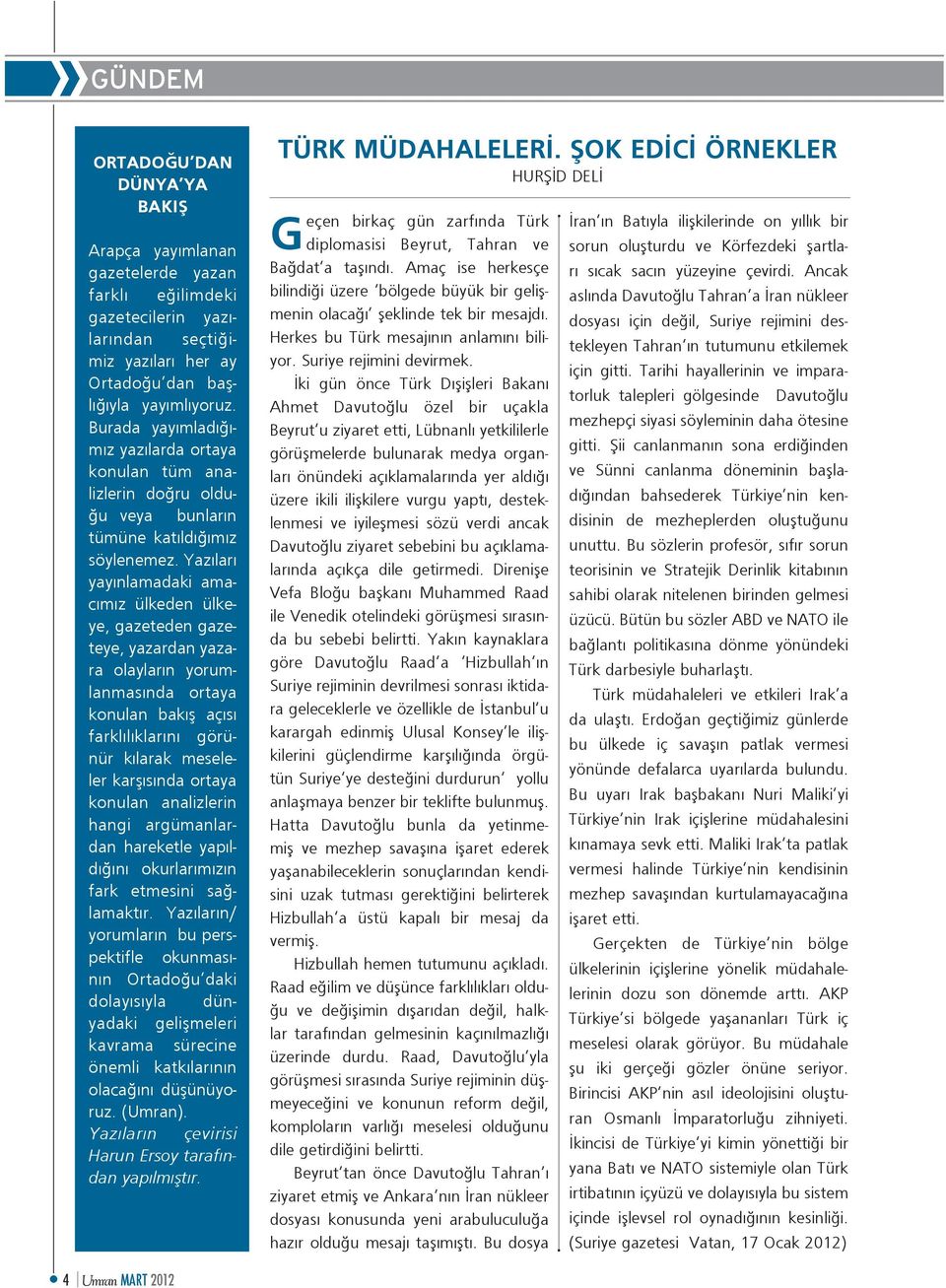 Yazıları yayınlamadaki amacımız ülkeden ülkeye, gazeteden gazeteye, yazardan yazara olayların yorumlanmasında ortaya konulan bakış açısı farklılıklarını görünür kılarak meseleler karşısında ortaya