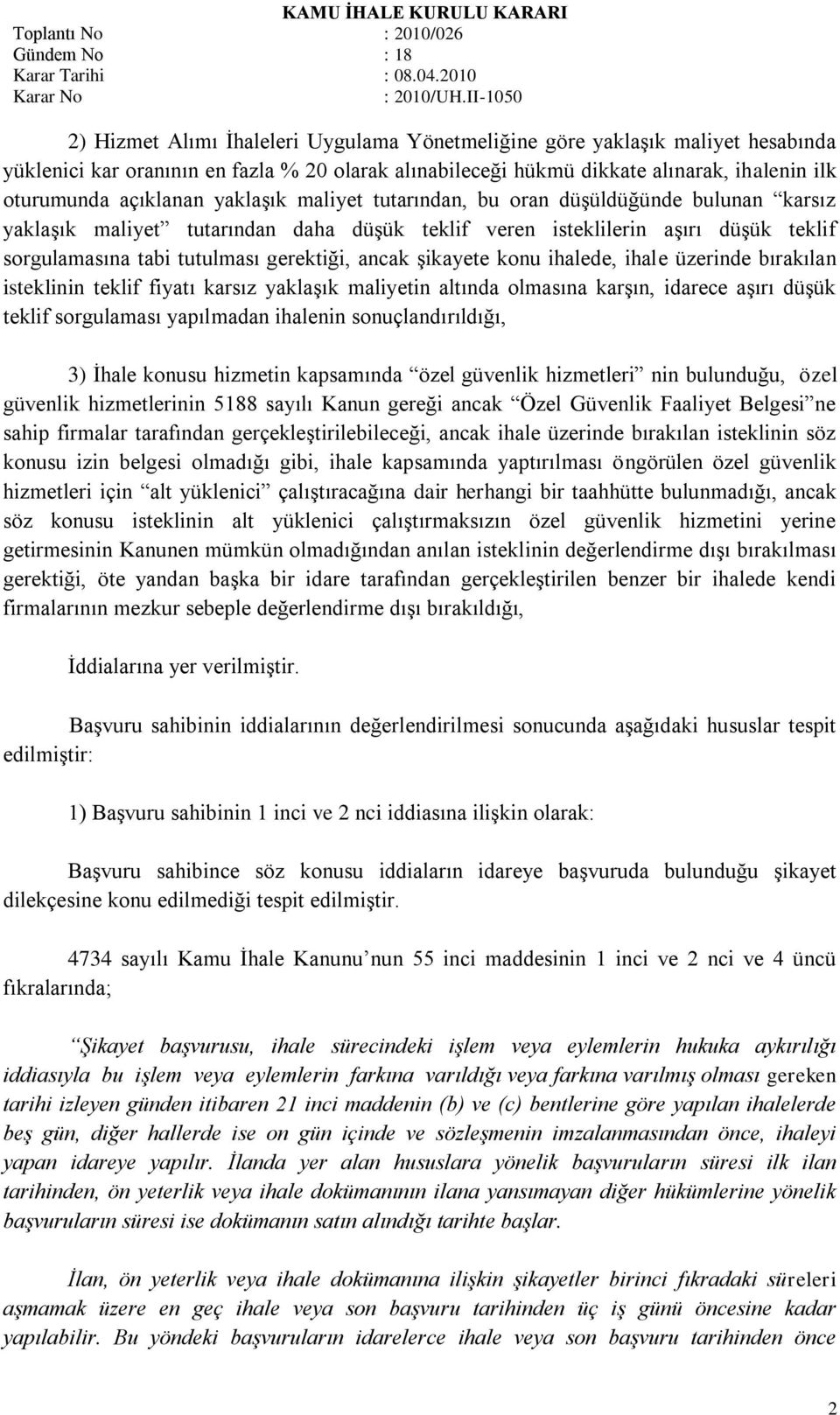 Ģikayete konu ihalede, ihale üzerinde bırakılan isteklinin teklif fiyatı karsız yaklaģık maliyetin altında olmasına karģın, idarece aģırı düģük teklif sorgulaması yapılmadan ihalenin