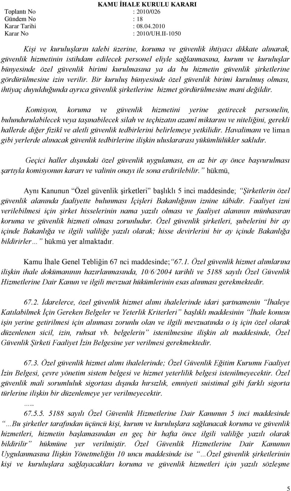 Bir kuruluģ bünyesinde özel güvenlik birimi kurulmuģ olması, ihtiyaç duyulduğunda ayrıca güvenlik Ģirketlerine hizmet gördürülmesine mani değildir.