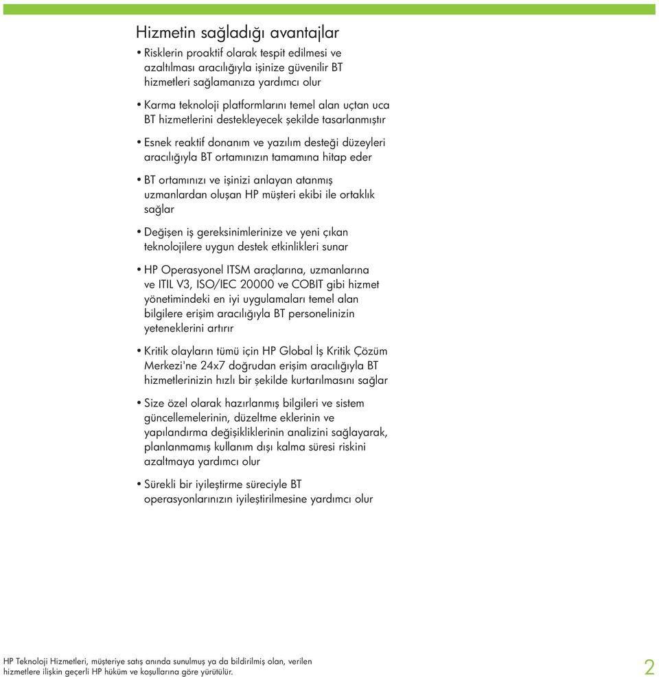 atanmış uzmanlardan oluşan HP müşteri ekibi ile ortaklık sağlar Değişen iş gereksinimlerinize ve yeni çıkan teknolojilere uygun destek etkinlikleri sunar HP Operasyonel ITSM araçlarına, uzmanlarına