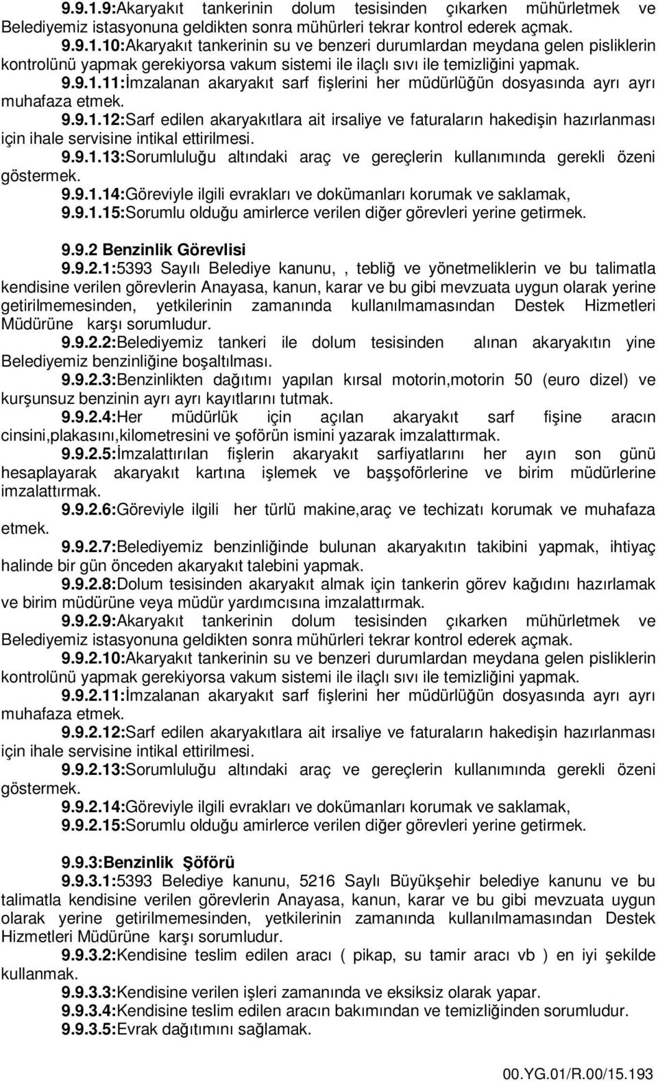 9.9.1.13:Sorumluluğu altındaki araç ve gereçlerin kullanımında gerekli özeni 9.9.1.14:Göreviyle ilgili evrakları ve dokümanları korumak ve saklamak, 9.9.1.15:Sorumlu olduğu amirlerce verilen diğer görevleri yerine getirmek.