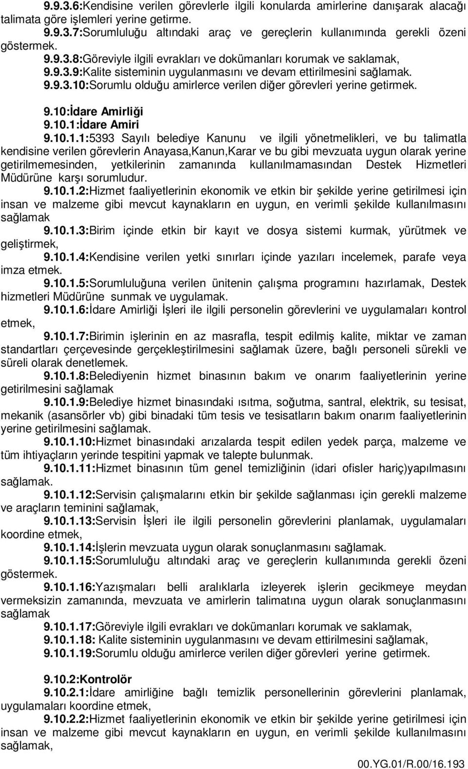 9.10:İdare Amirliği 9.10.1:İdare Amiri 9.10.1.1:5393 Sayılı belediye Kanunu ve ilgili yönetmelikleri, ve bu talimatla kendisine verilen görevlerin Anayasa,Kanun,Karar ve bu gibi mevzuata uygun olarak