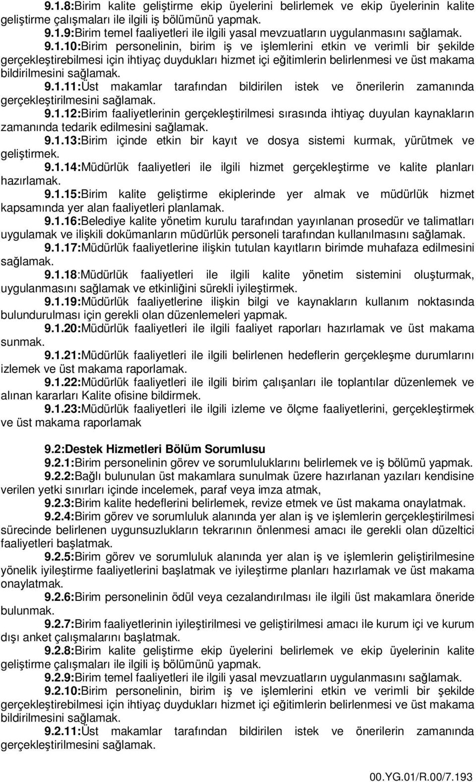 9.1.11:Üst makamlar tarafından bildirilen istek ve önerilerin zamanında gerçekleştirilmesini sağlamak. 9.1.12:Birim faaliyetlerinin gerçekleştirilmesi sırasında ihtiyaç duyulan kaynakların zamanında tedarik edilmesini sağlamak.