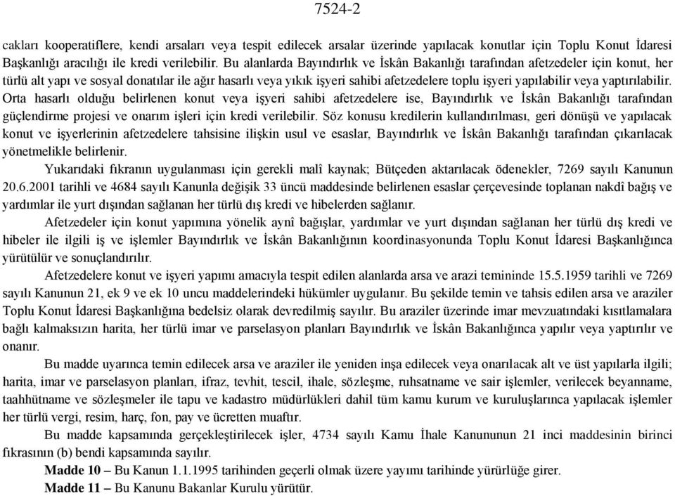 veya yaptırılabilir. Orta hasarlı olduğu belirlenen konut veya işyeri sahibi afetzedelere ise, Bayındırlık ve İskân Bakanlığı tarafından güçlendirme projesi ve onarım işleri için kredi verilebilir.