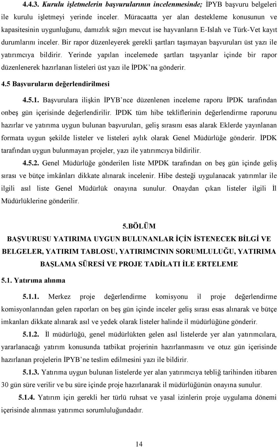 Bir rapor düzenleyerek gerekli şartları taşımayan başvuruları üst yazı ile yatırımcıya bildirir.