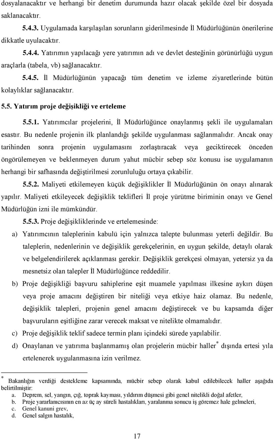 4. Yatırımın yapılacağı yere yatırımın adı ve devlet desteğinin görünürlüğü uygun araçlarla (tabela, vb) sağlanacaktır. 5.