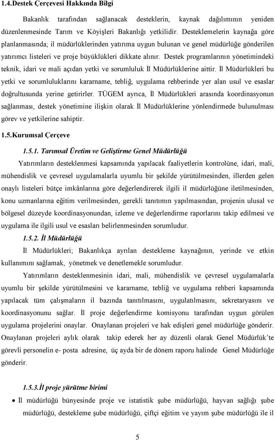 Destek programlarının yönetimindeki teknik, idari ve mali açıdan yetki ve sorumluluk İl Müdürlüklerine aittir.