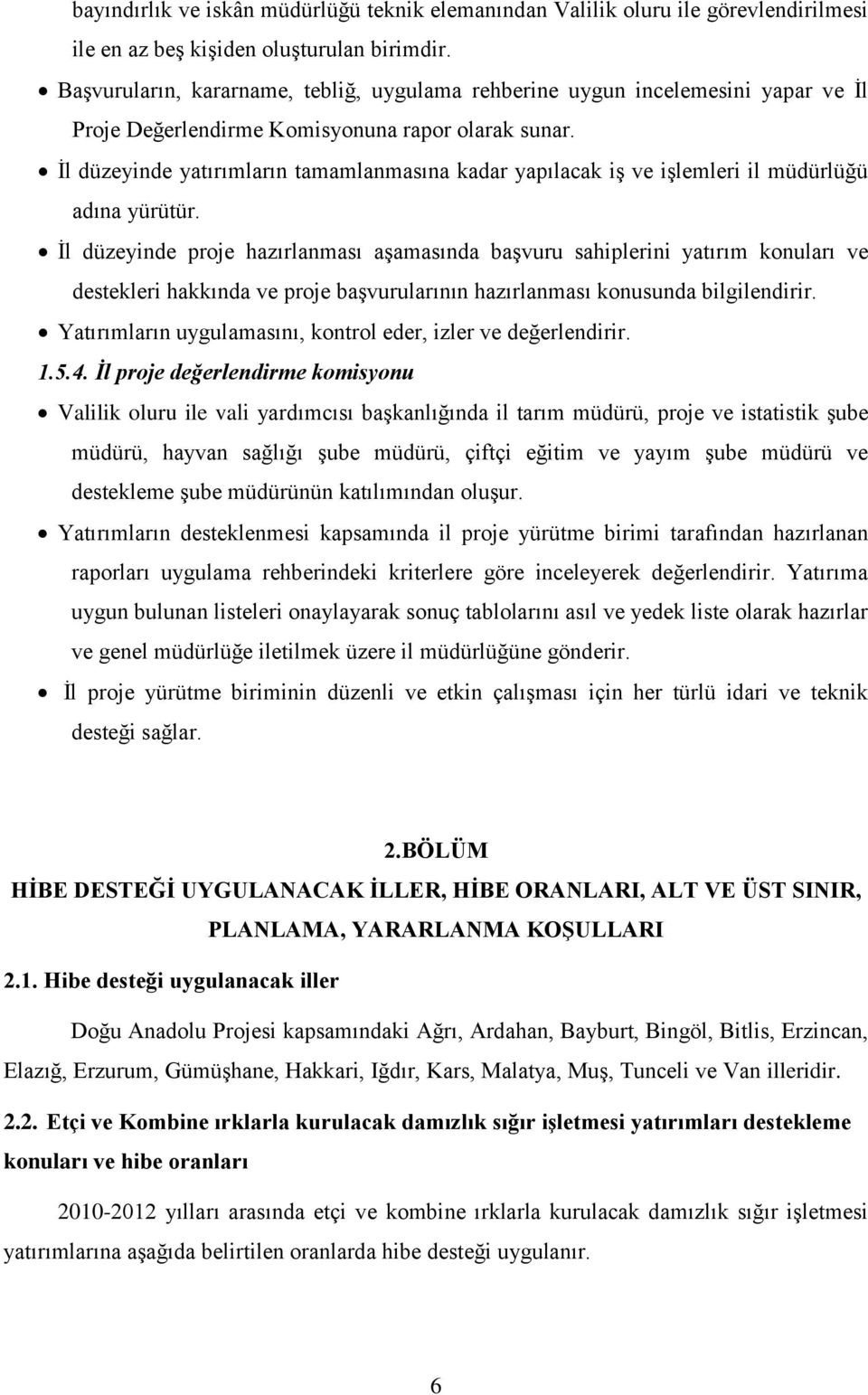 İl düzeyinde yatırımların tamamlanmasına kadar yapılacak iş ve işlemleri il müdürlüğü adına yürütür.