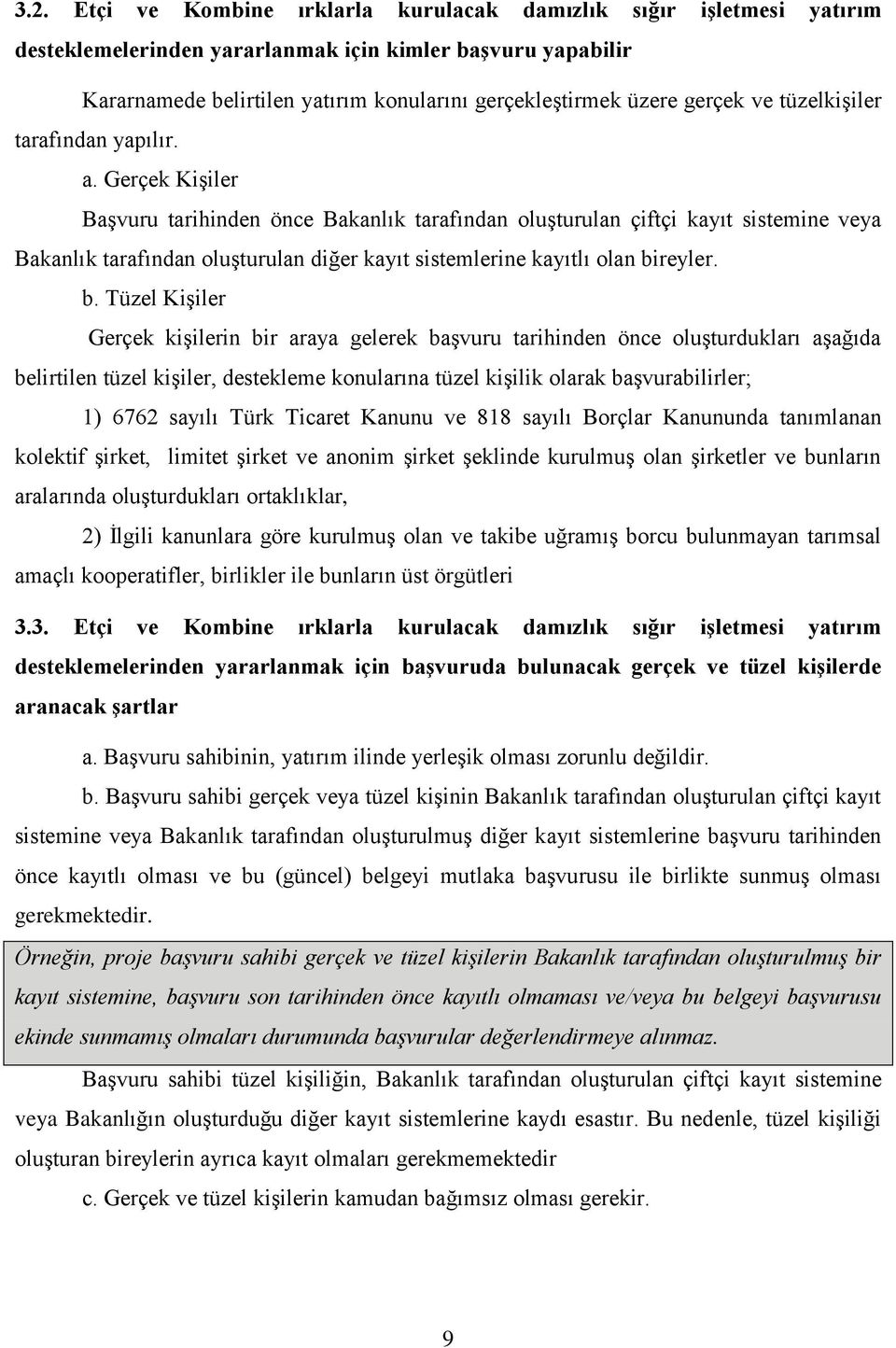 Gerçek Kişiler Başvuru tarihinden önce Bakanlık tarafından oluşturulan çiftçi kayıt sistemine veya Bakanlık tarafından oluşturulan diğer kayıt sistemlerine kayıtlı olan bi