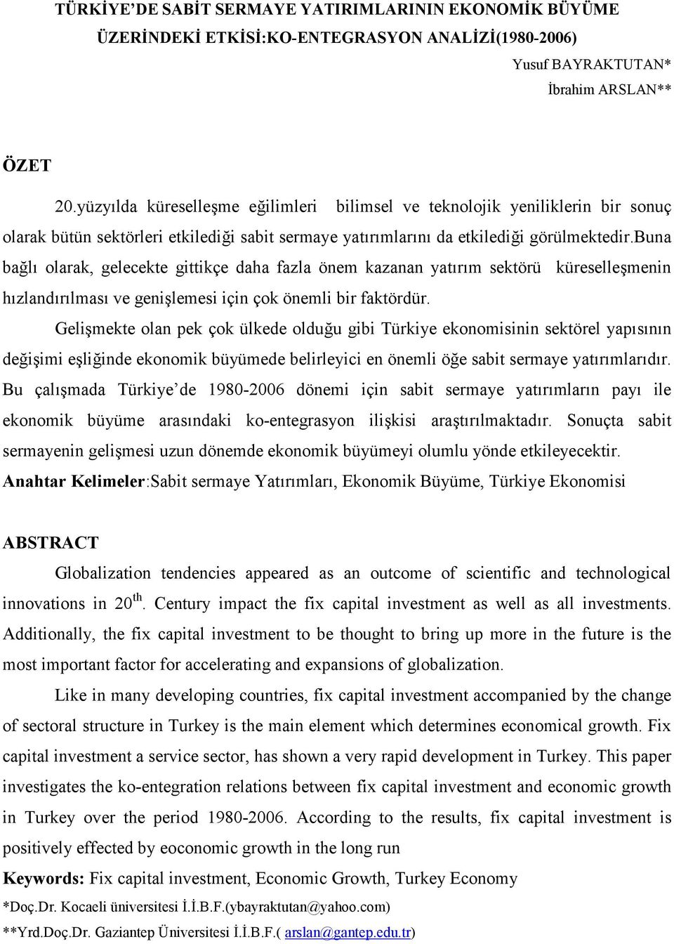 buna ba#l olarak, gelecekte gittikçe daha fazla önem kazanan yatrm sektörü küreselle"menin hzlandrlmas ve geni"lemesi için çok önemli bir faktördür.