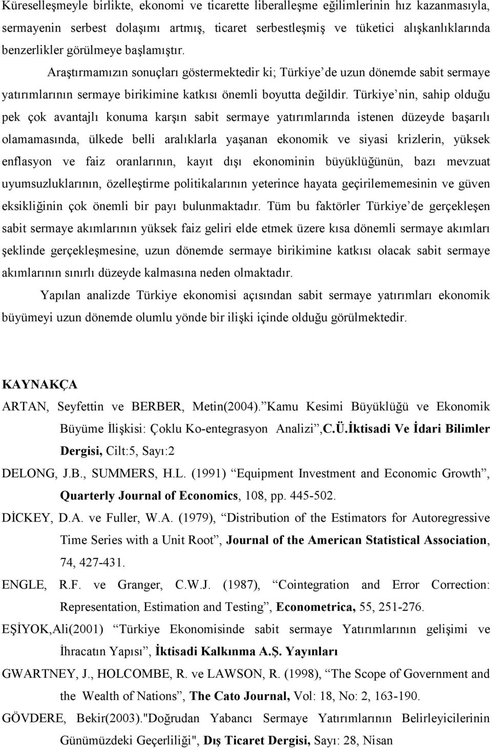 Türkiye nin, sahip oldu#u pek çok avantajl konuma kar"n sabit sermaye yatrmlarnda istenen düzeyde ba"arl olamamasnda, ülkede belli aralklarla ya"anan ekonomik ve siyasi krizlerin, yüksek enflasyon ve