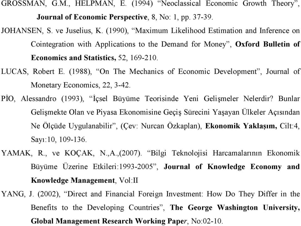 (1988), On The Mechanics of Economic Development, Journal of Monetary Economics, 22, 3-42. PO, Alessandro (1993), çsel Büyüme Teorisinde Yeni Geli"meler Nelerdir?