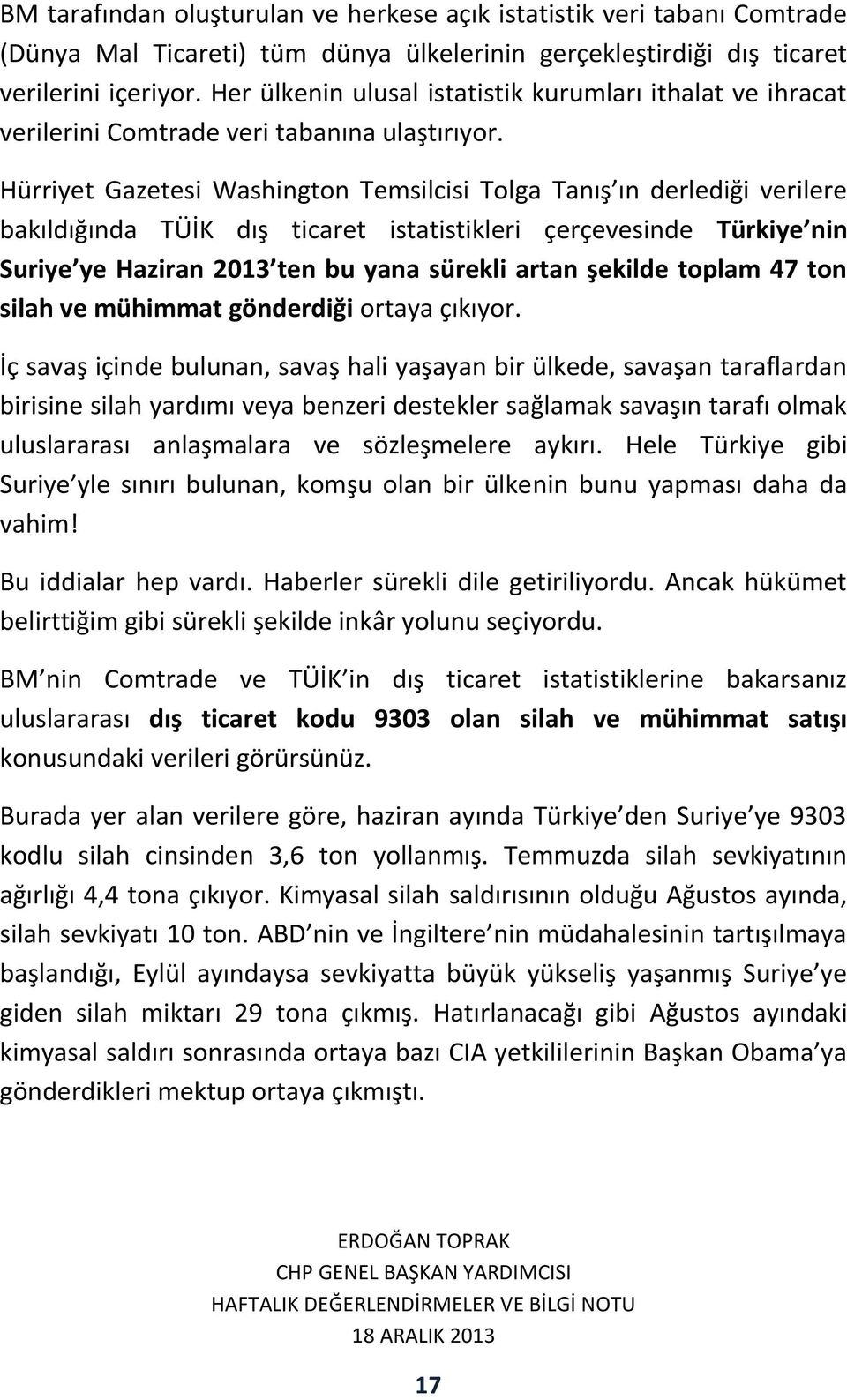 Hürriyet Gazetesi Washington Temsilcisi Tolga Tanış ın derlediği verilere bakıldığında TÜİK dış ticaret istatistikleri çerçevesinde Türkiye nin Suriye ye Haziran 2013 ten bu yana sürekli artan