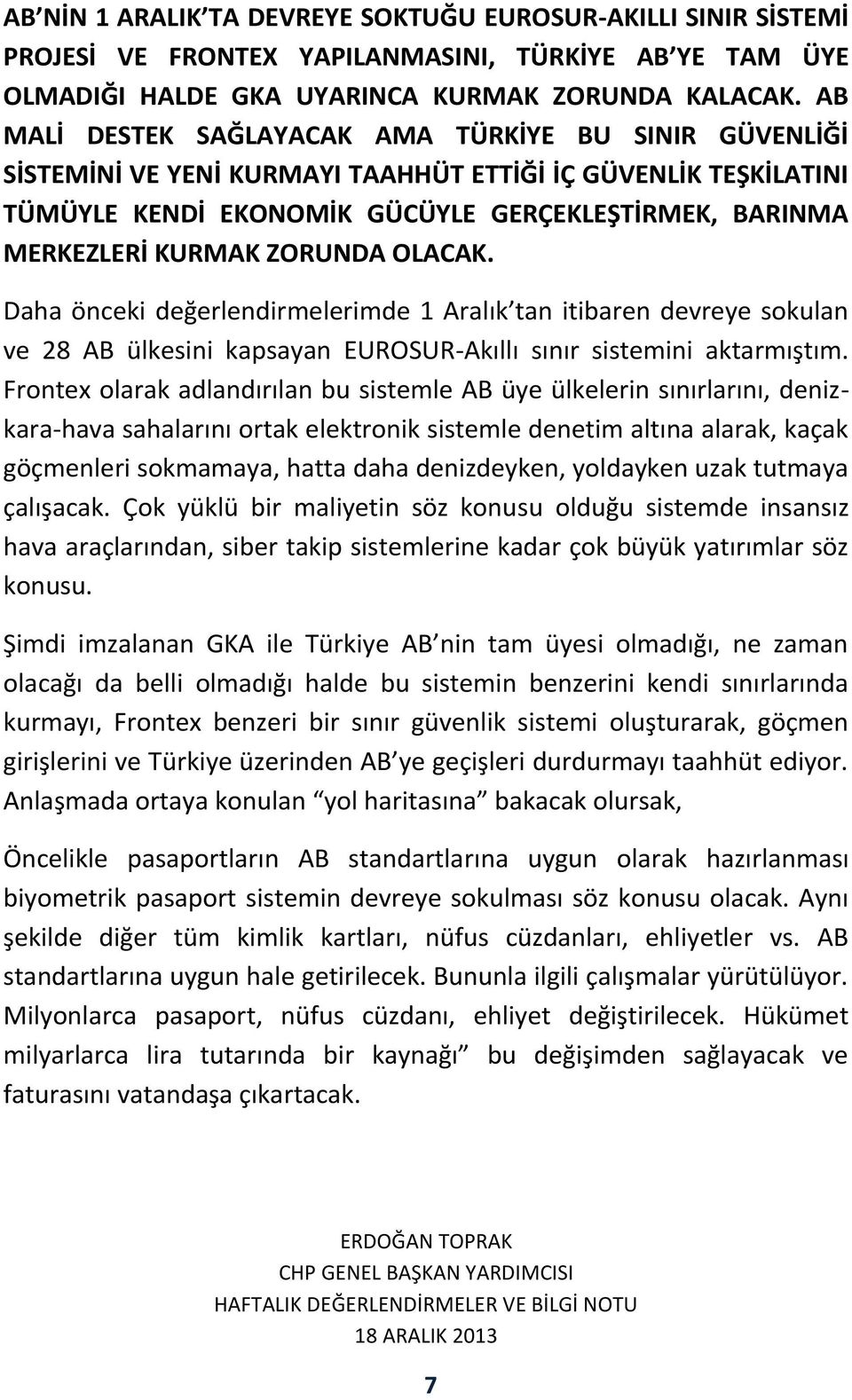 ZORUNDA OLACAK. Daha önceki değerlendirmelerimde 1 Aralık tan itibaren devreye sokulan ve 28 AB ülkesini kapsayan EUROSUR-Akıllı sınır sistemini aktarmıştım.