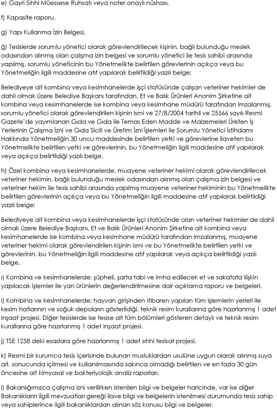 maddesine atıf yapılarak belirtildiği yazılı belge; Belediyeye ait kombina veya kesimhanelerde işçi statüsünde çalışan veteriner hekimler de dahil olmak üzere Belediye Başkanı tarafından, Et ve Balık