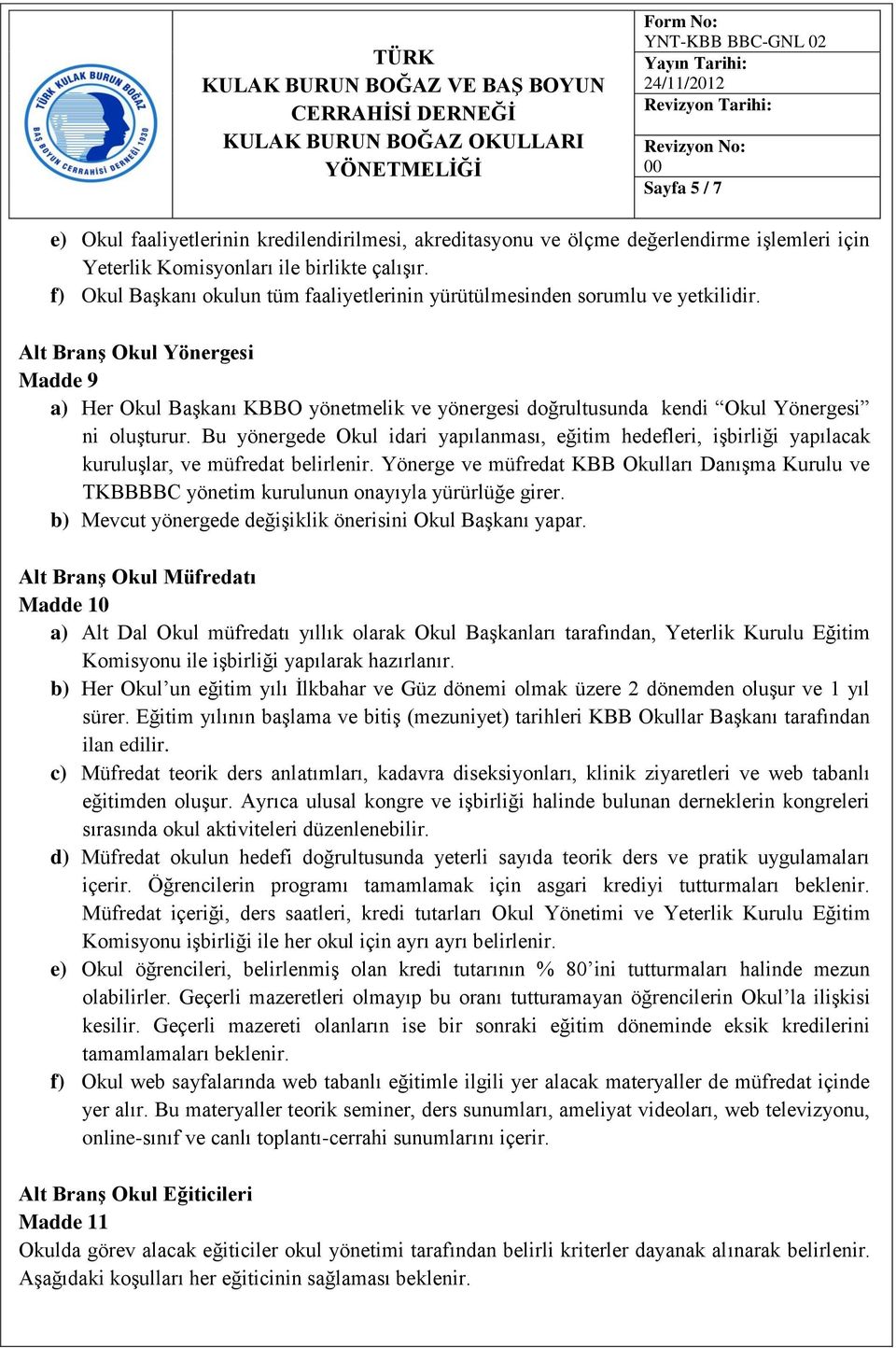 Alt BranĢ Okul Yönergesi Madde 9 a) Her Okul Başkanı KBBO yönetmelik ve yönergesi doğrultusunda kendi Okul Yönergesi ni oluşturur.