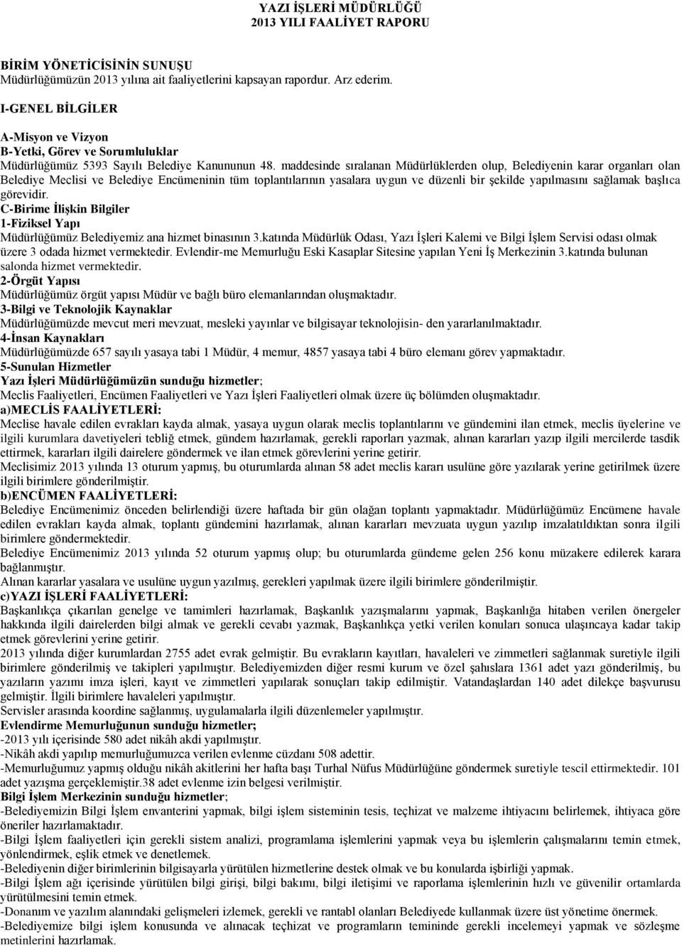 maddesinde sıralanan Müdürlüklerden olup, Belediyenin karar organları olan Belediye Meclisi ve Belediye Encümeninin tüm toplantılarının yasalara uygun ve düzenli bir Ģekilde yapılmasını sağlamak