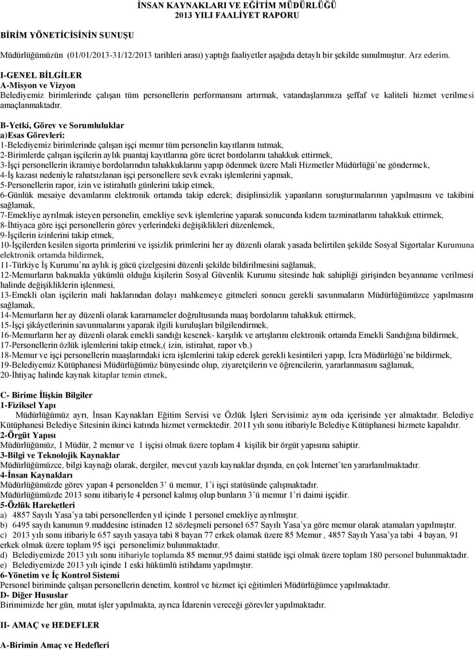 I-GENEL BĠLGĠLER A-Misyon ve Vizyon Belediyemiz birimlerinde çalıģan tüm personellerin performansını artırmak, vatandaģlarımıza Ģeffaf ve kaliteli hizmet verilmesi amaçlanmaktadır.