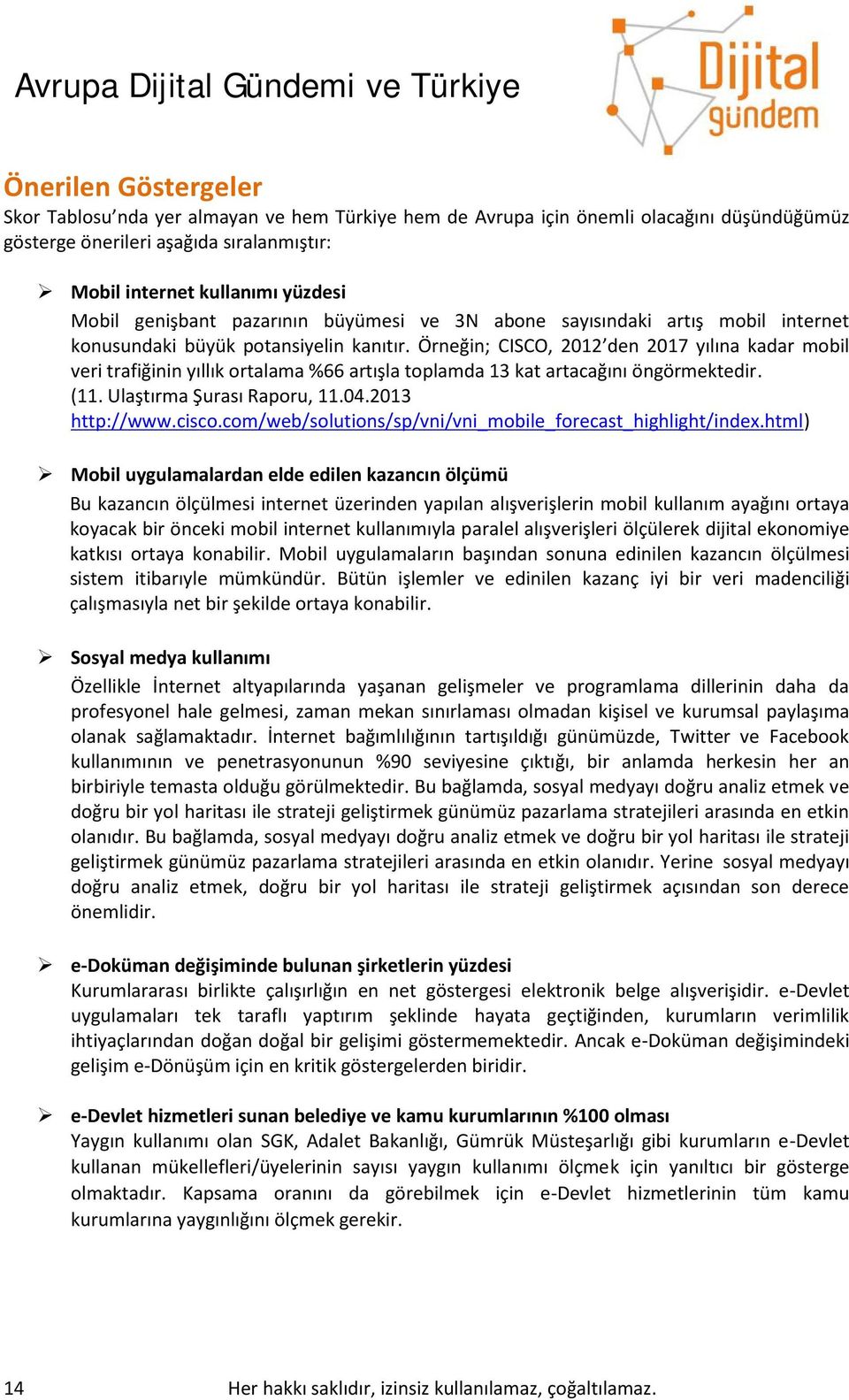 Örneğin; CISCO, 2012 den 2017 yılına kadar mobil veri trafiğinin yıllık ortalama %66 artışla toplamda 13 kat artacağını öngörmektedir. (11. Ulaştırma Şurası Raporu, 11.04.2013 http://www.cisco.