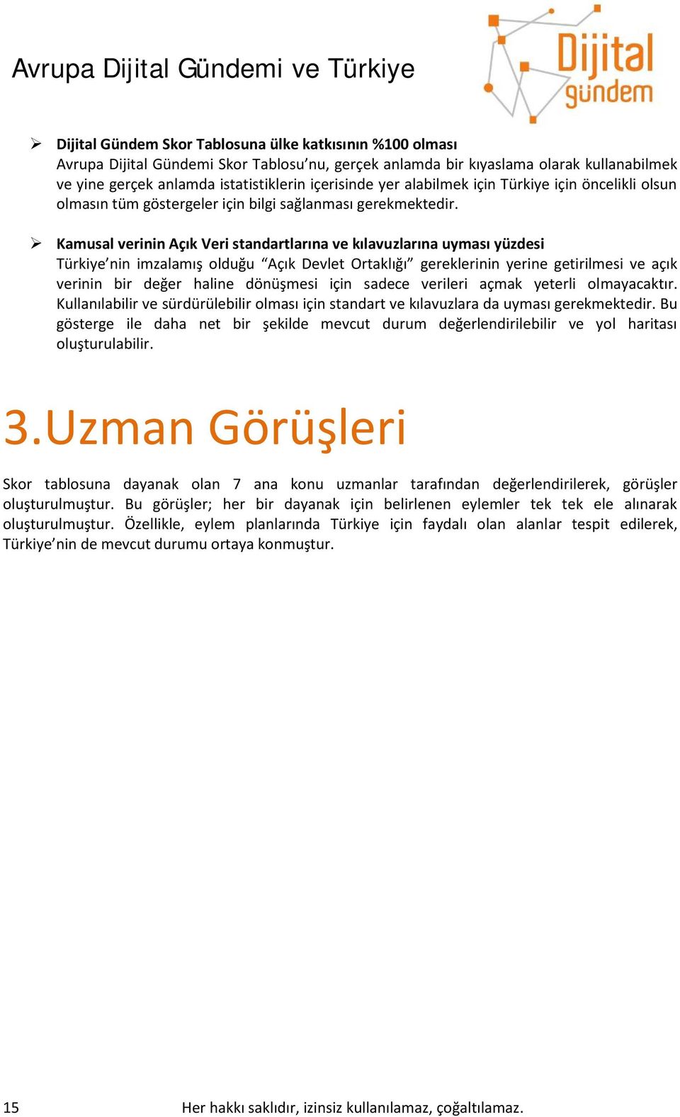 Kamusal verinin Açık Veri standartlarına ve kılavuzlarına uyması yüzdesi Türkiye nin imzalamış olduğu Açık Devlet Ortaklığı gereklerinin yerine getirilmesi ve açık verinin bir değer haline dönüşmesi