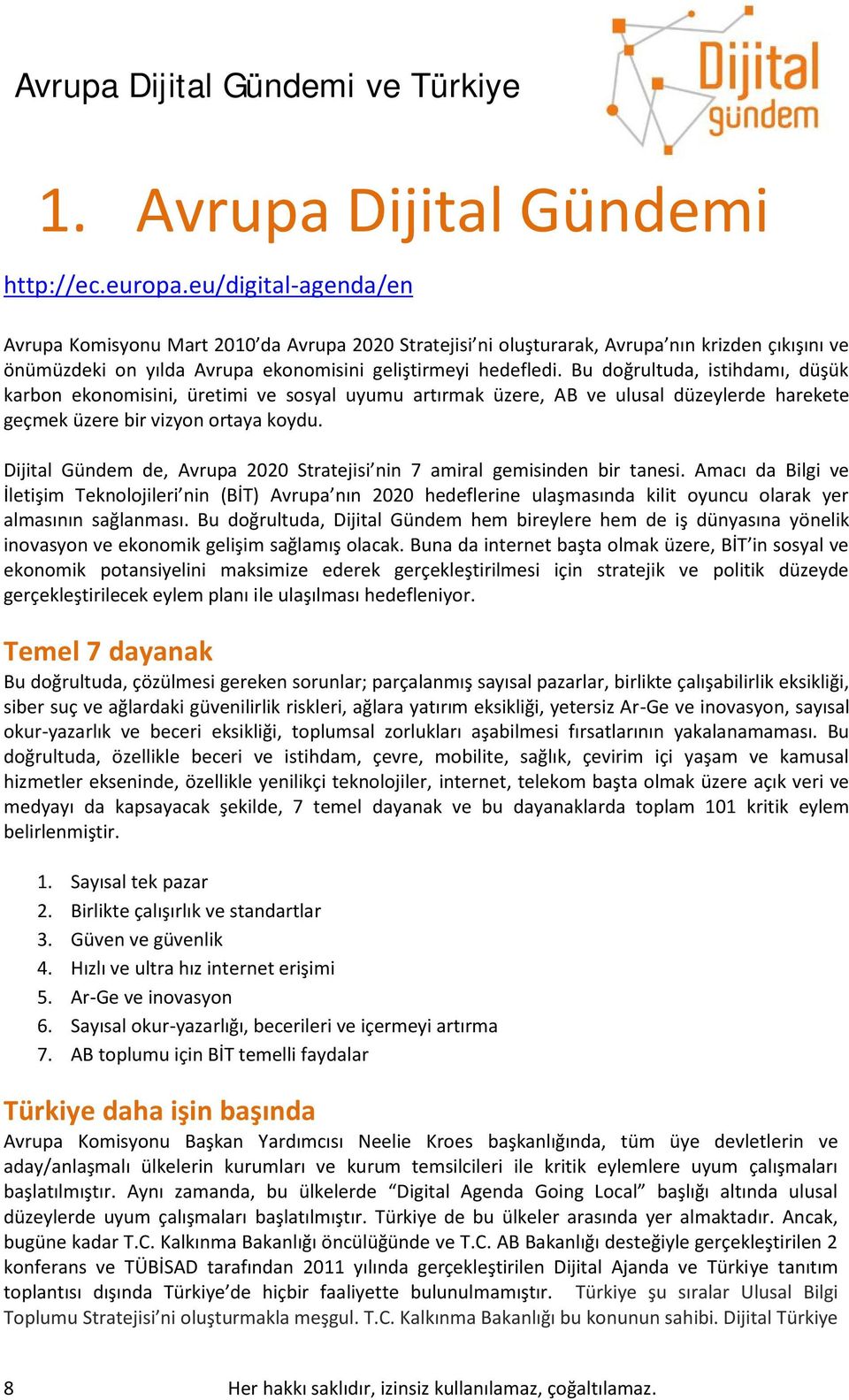 Bu doğrultuda, istihdamı, düşük karbon ekonomisini, üretimi ve sosyal uyumu artırmak üzere, AB ve ulusal düzeylerde harekete geçmek üzere bir vizyon ortaya koydu.