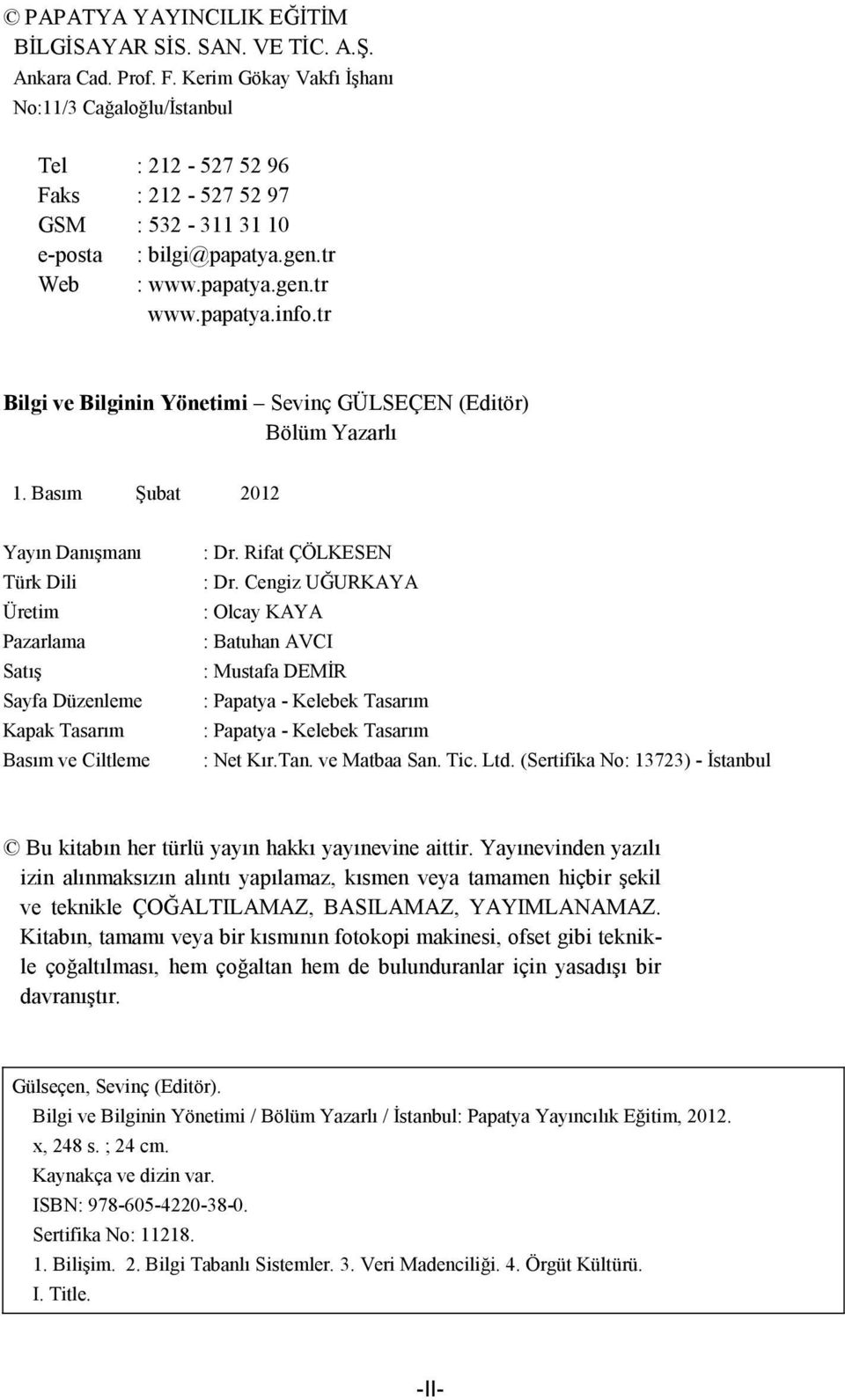 tr Bilgi ve Bilginin Yönetimi Sevinç GÜLSEÇEN (Editör) Bölüm Yazarlı 1. Basım Şubat 2012 Yayın Danışmanı Türk Dili Üretim Pazarlama Satış Sayfa Düzenleme Kapak Tasarım Basım ve Ciltleme : Dr.