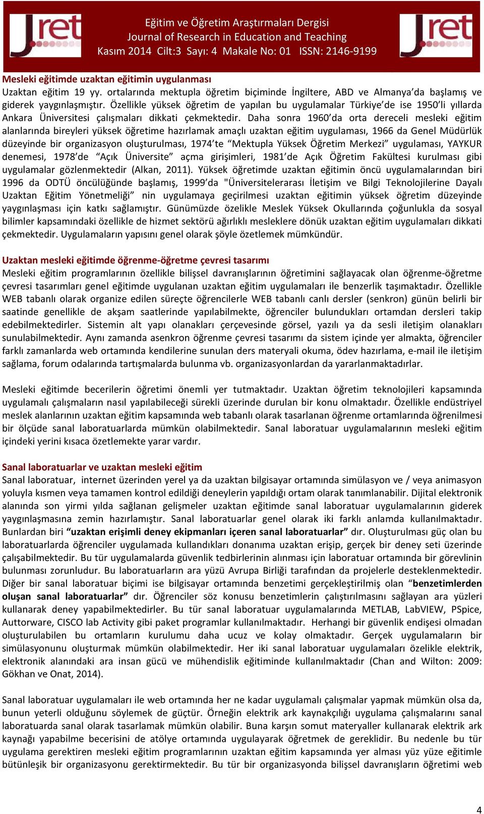 Özellikle yüksek öğretim de yapılan bu uygulamalar Türkiye de ise 1950 li yıllarda Ankara Üniversitesi çalışmaları dikkati çekmektedir.