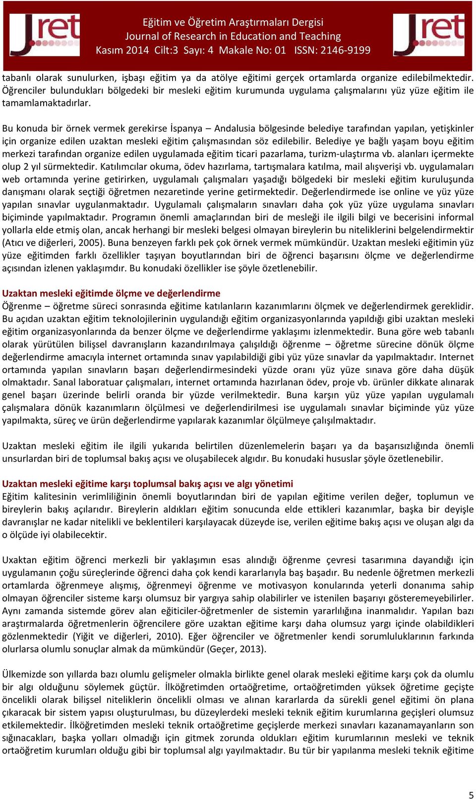 Bu konuda bir örnek vermek gerekirse İspanya Andalusia bölgesinde belediye tarafından yapılan, yetişkinler için organize edilen uzaktan mesleki eğitim çalışmasından söz edilebilir.