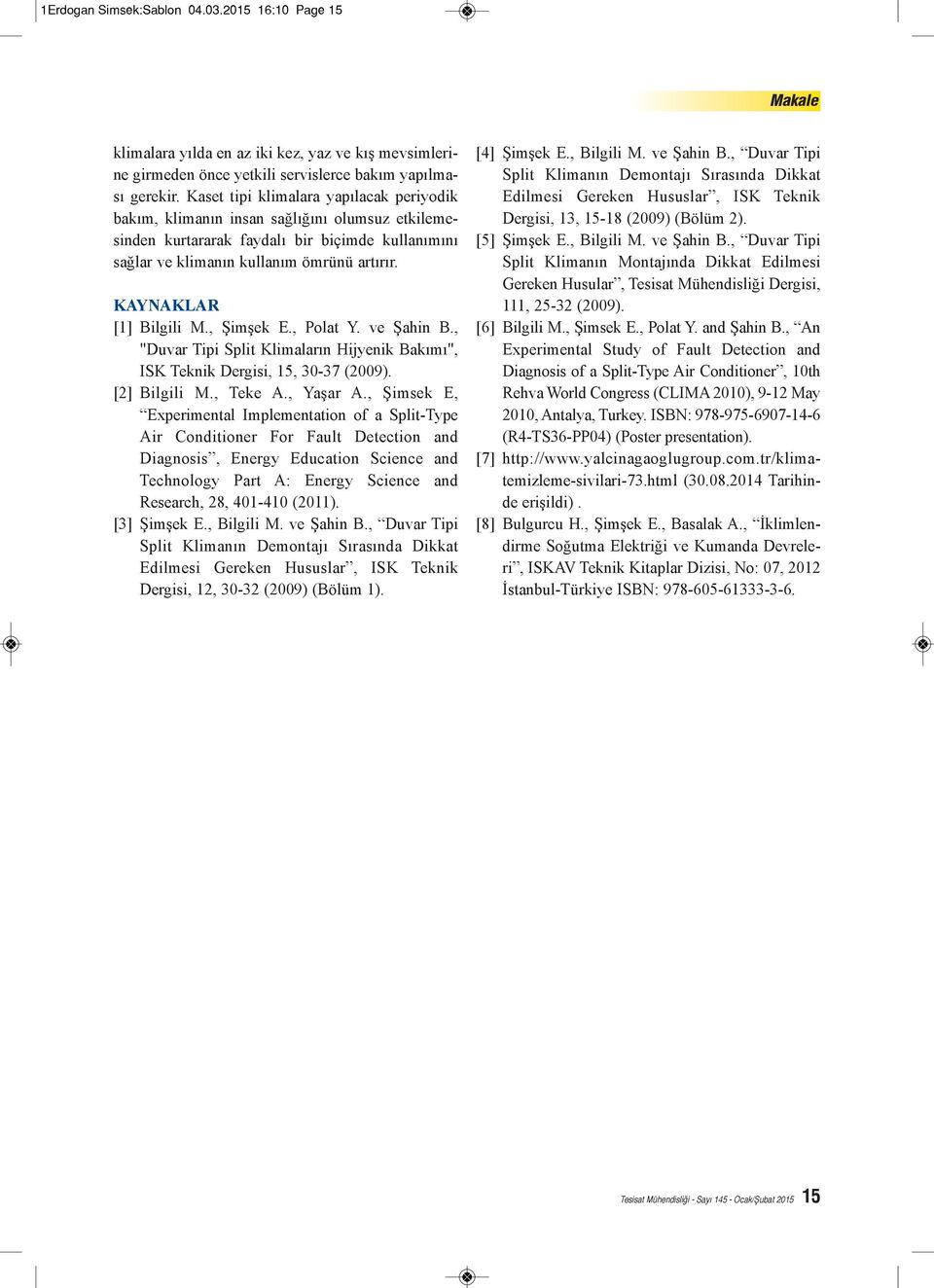 KAYNAKLAR [1] Bilgili M., Şimşek E., Polat Y. ve Şahin B., "Duvar Tipi Split Klimaların Hijyenik Bakımı", ISK Teknik Dergisi, 15, 30-37 (2009). [2] Bilgili M., Teke A., Yaşar A.