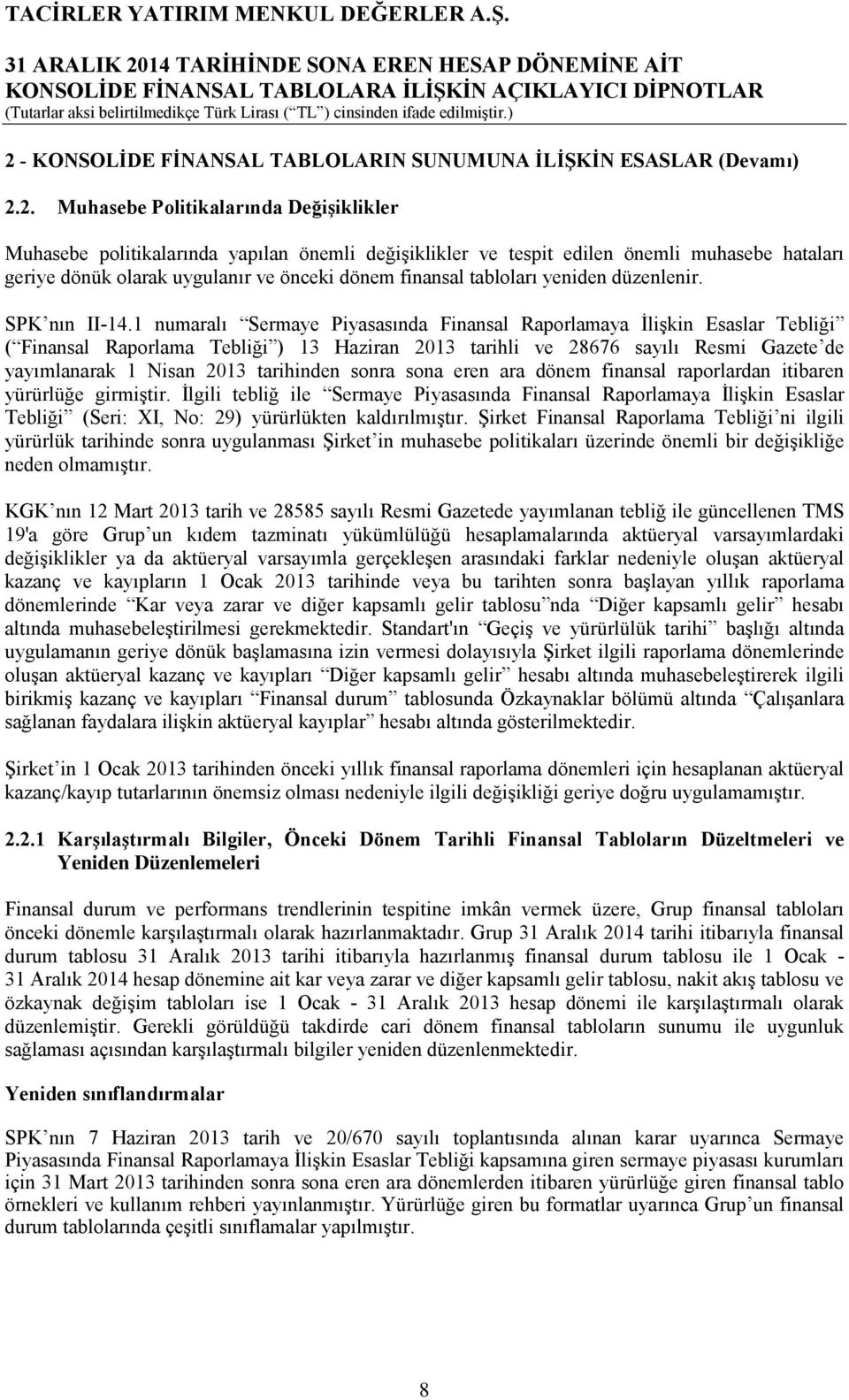 1 numaralı Sermaye Piyasasında Finansal Raporlamaya İlişkin Esaslar Tebliği ( Finansal Raporlama Tebliği ) 13 Haziran 2013 tarihli ve 28676 sayılı Resmi Gazete de yayımlanarak 1 Nisan 2013 tarihinden