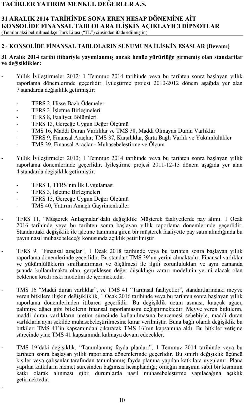 İyileştirme projesi 2010-2012 dönem aşağıda yer alan 7 standarda değişiklik getirmiştir: - TFRS 2, Hisse Bazlı Ödemeler - TFRS 3, İşletme Birleşmeleri - TFRS 8, Faaliyet Bölümleri - TFRS 13, Gerçeğe