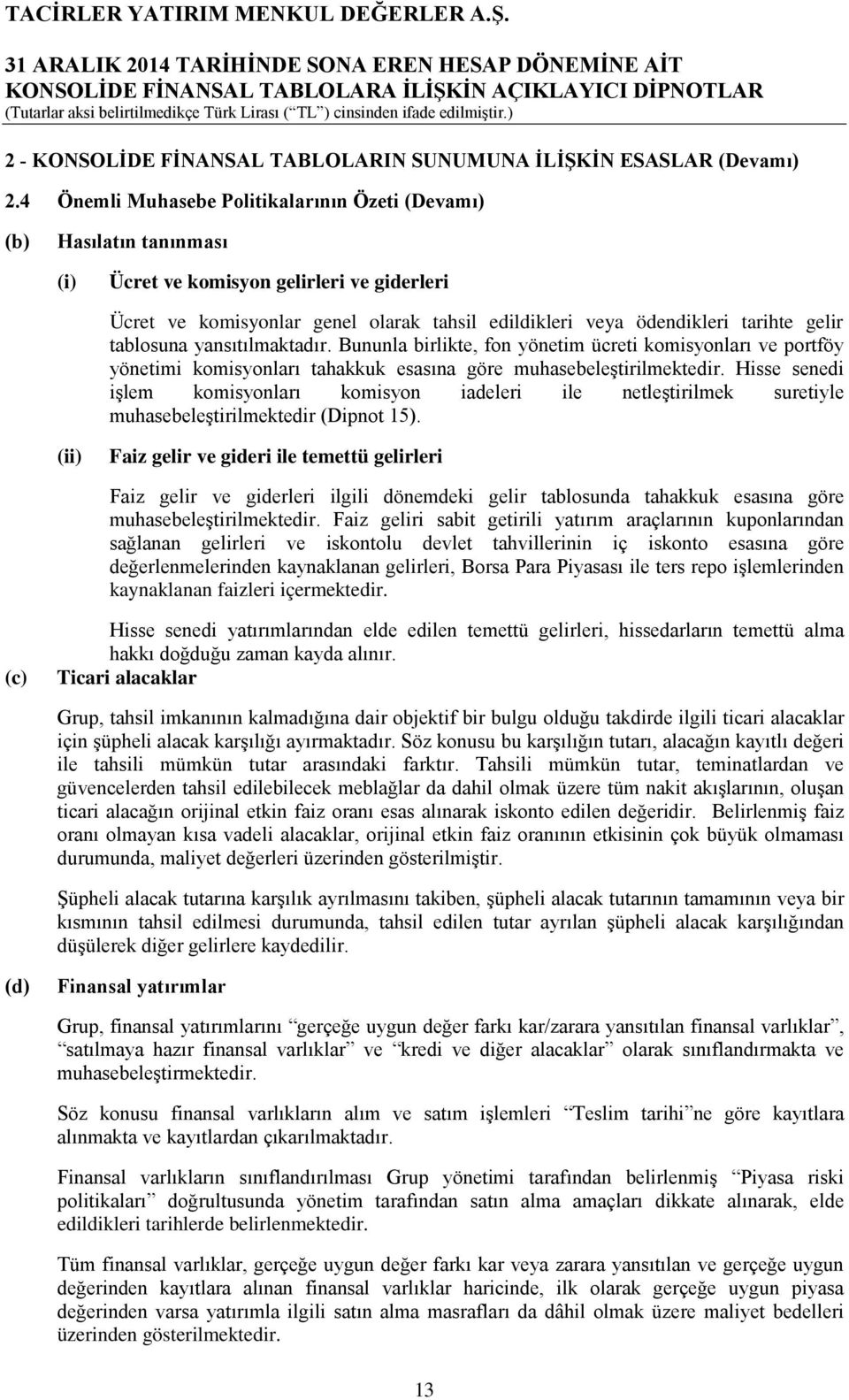 gelir tablosuna yansıtılmaktadır. Bununla birlikte, fon yönetim ücreti komisyonları ve portföy yönetimi komisyonları tahakkuk esasına göre muhasebeleştirilmektedir.