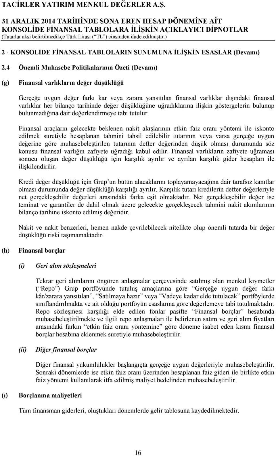 bilanço tarihinde değer düşüklüğüne uğradıklarına ilişkin göstergelerin bulunup bulunmadığına dair değerlendirmeye tabi tutulur.