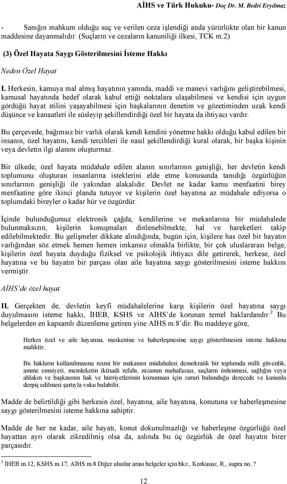 Herkesin, kamuya mal almış hayatının yanında, maddi ve manevi varlığını geliştirebilmesi, kamusal hayatında hedef olarak kabul ettiği noktalara ulaşabilmesi ve kendisi için uygun gördüğü hayat