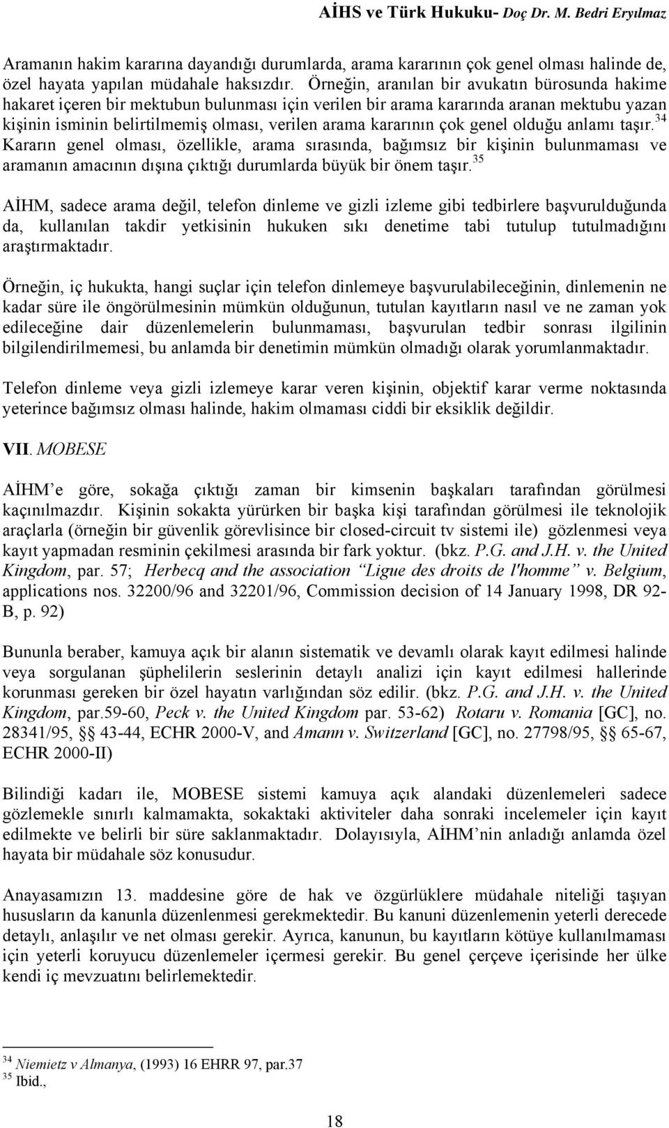 kararının çok genel olduğu anlamı taşır. 34 Kararın genel olması, özellikle, arama sırasında, bağımsız bir kişinin bulunmaması ve aramanın amacının dışına çıktığı durumlarda büyük bir önem taşır.