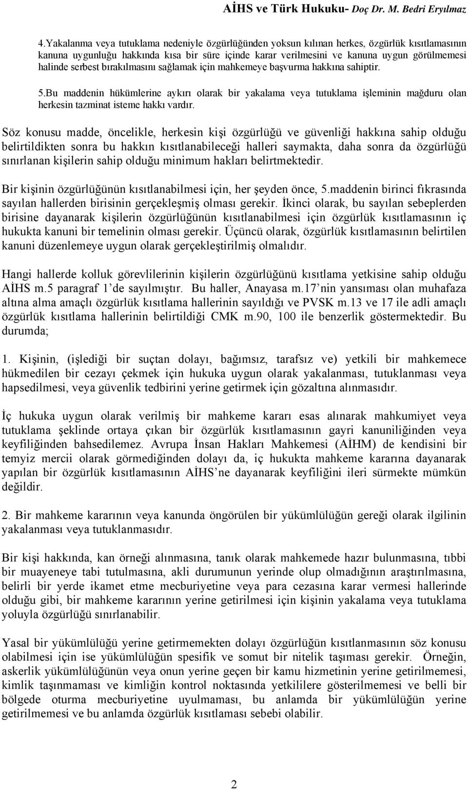 Bu maddenin hükümlerine aykırı olarak bir yakalama veya tutuklama işleminin mağduru olan herkesin tazminat isteme hakkı vardır.