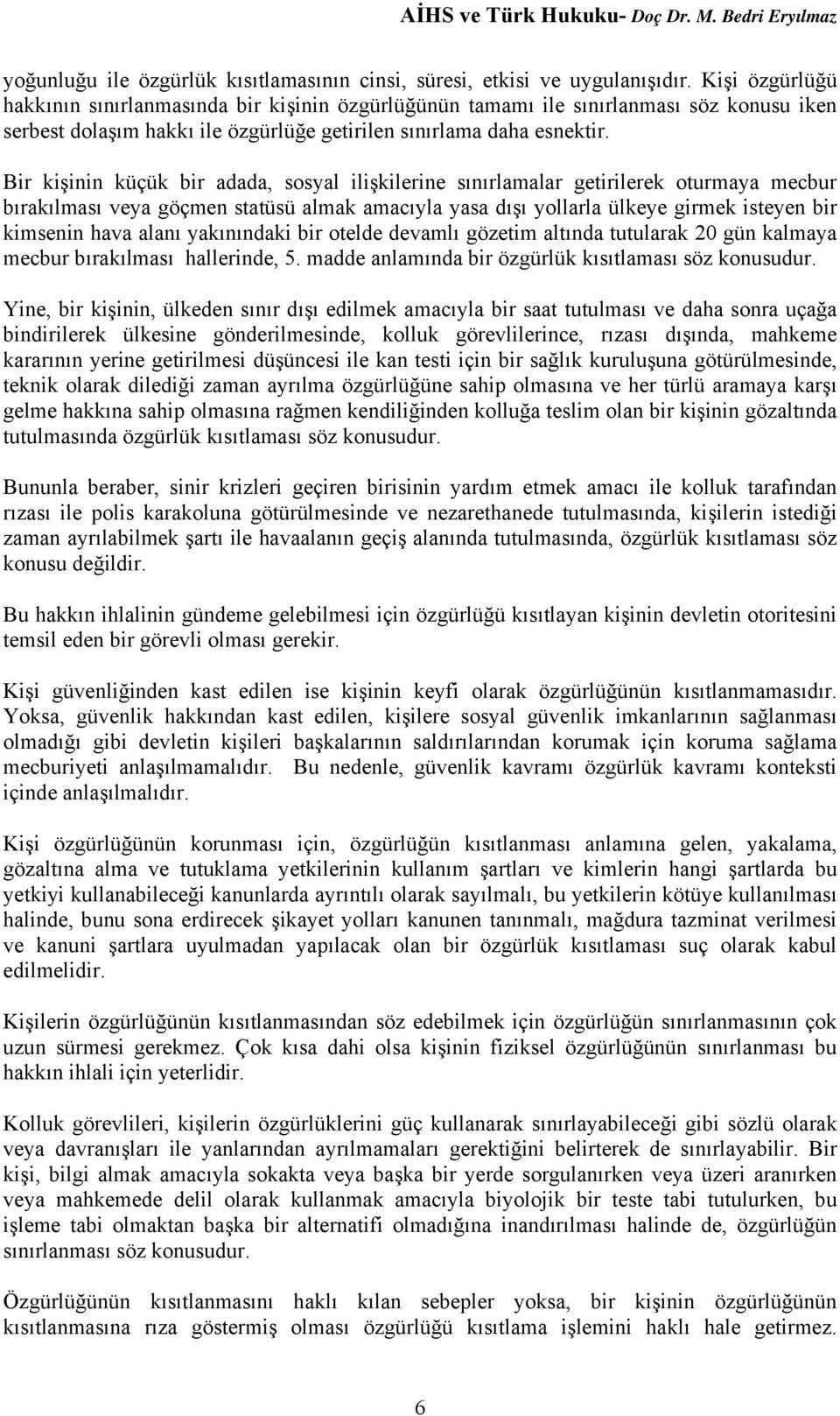 Bir kişinin küçük bir adada, sosyal ilişkilerine sınırlamalar getirilerek oturmaya mecbur bırakılması veya göçmen statüsü almak amacıyla yasa dışı yollarla ülkeye girmek isteyen bir kimsenin hava