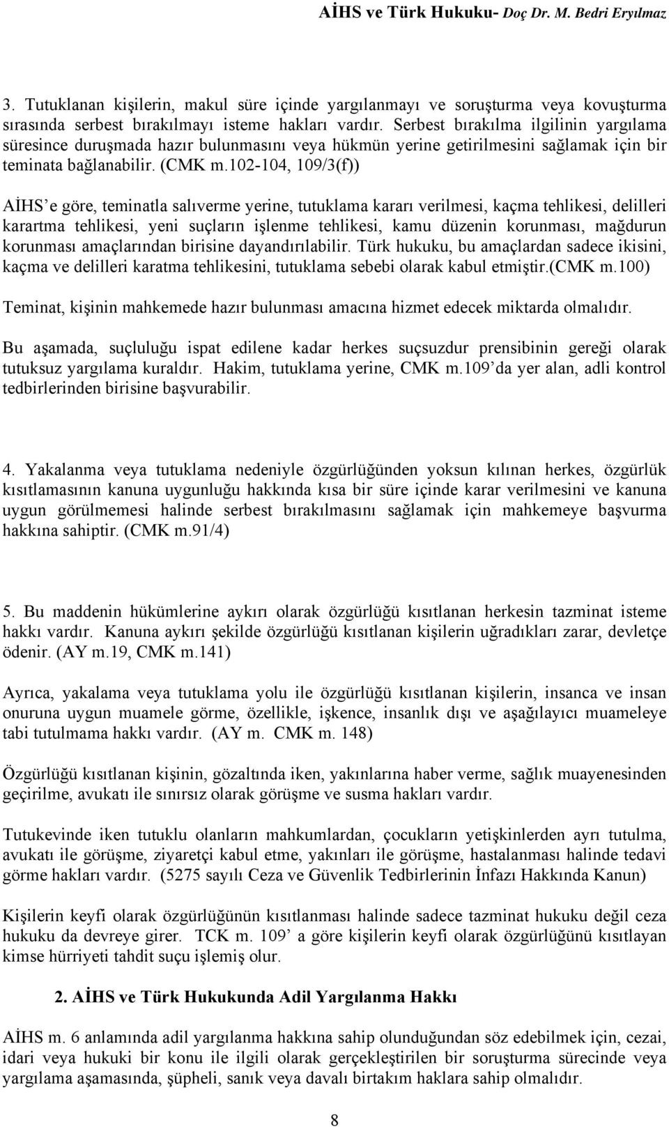 102-104, 109/3(f)) AİHS e göre, teminatla salıverme yerine, tutuklama kararı verilmesi, kaçma tehlikesi, delilleri karartma tehlikesi, yeni suçların işlenme tehlikesi, kamu düzenin korunması,