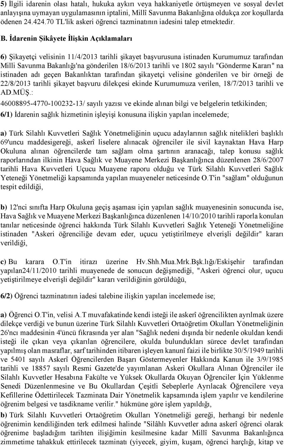 İdarenin Şikâyete İlişkin Açıklamaları 6) Şikayetçi velisinin 11/4/2013 tarihli şikayet başvurusuna istinaden Kurumumuz tarafından Milli Savunma Bakanlığı'na gönderilen 18/6/2013 tarihli ve 1802