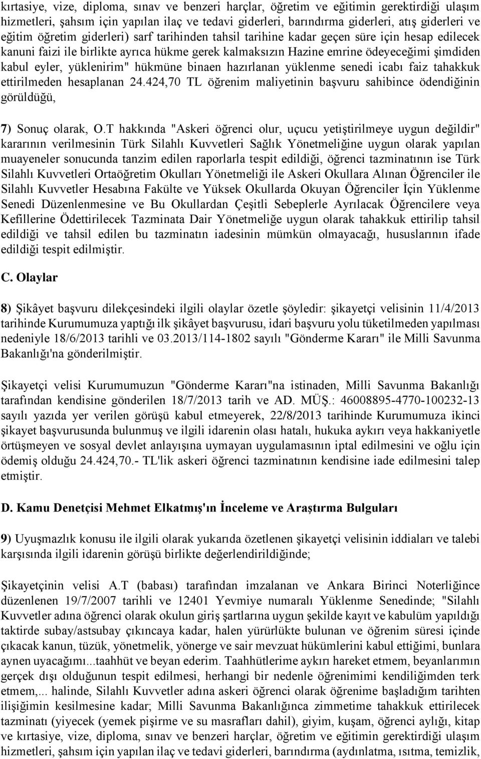 yüklenirim" hükmüne binaen hazırlanan yüklenme senedi icabı faiz tahakkuk ettirilmeden hesaplanan 24.424,70 TL öğrenim maliyetinin başvuru sahibince ödendiğinin görüldüğü, 7) Sonuç olarak, O.