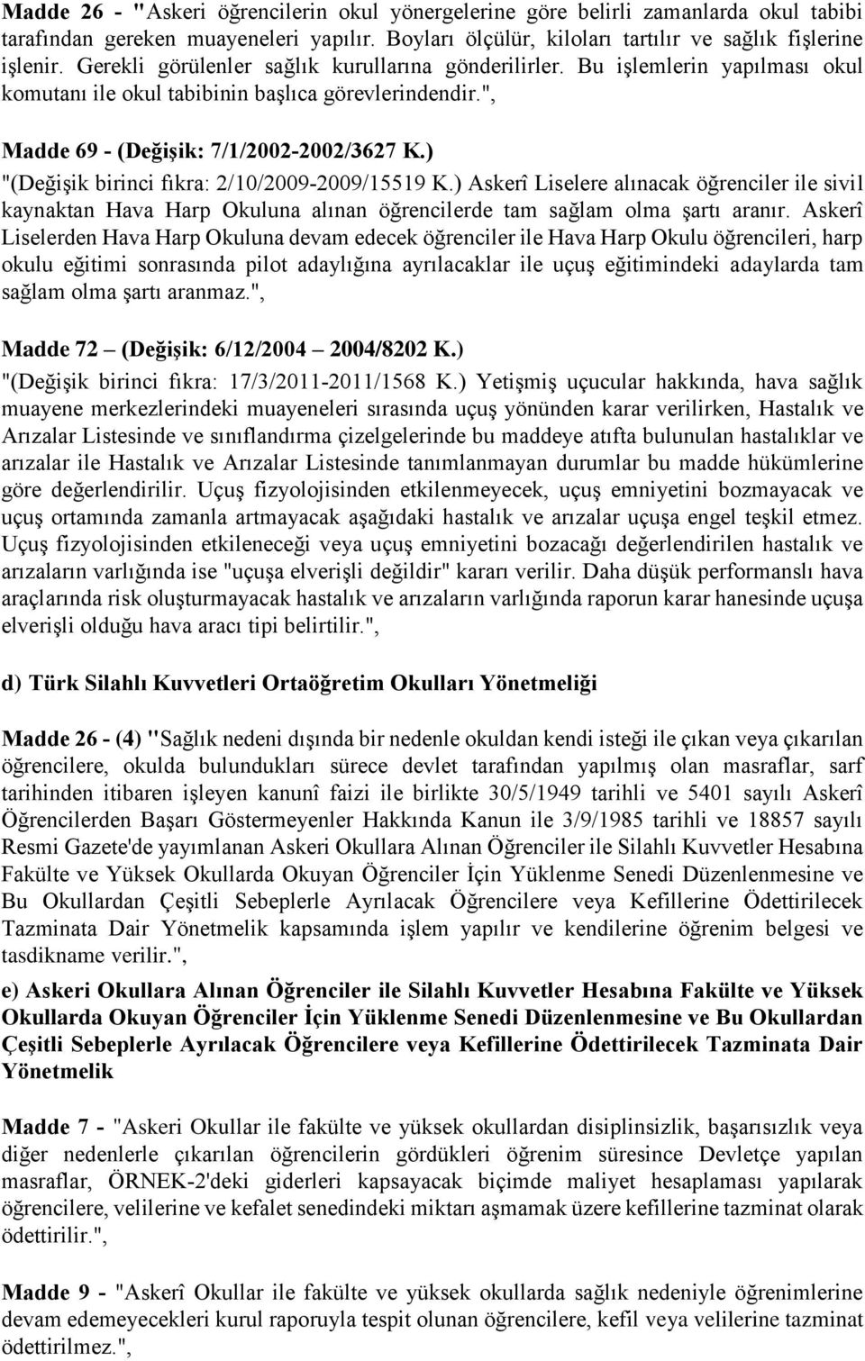 ) "(Değişik birinci fıkra: 2/10/2009 2009/15519 K.) Askerî Liselere alınacak öğrenciler ile sivil kaynaktan Hava Harp Okuluna alınan öğrencilerde tam sağlam olma şartı aranır.