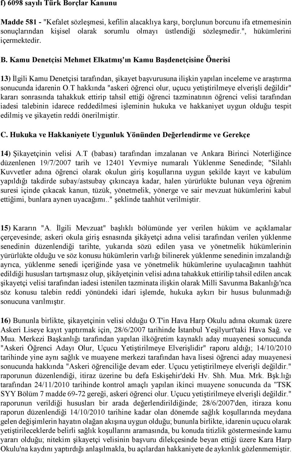 Kamu Denetçisi Mehmet Elkatmış'ın Kamu Başdenetçisine Önerisi 13) İlgili Kamu Denetçisi tarafından, şikayet başvurusuna ilişkin yapılan inceleme ve araştırma sonucunda idarenin O.