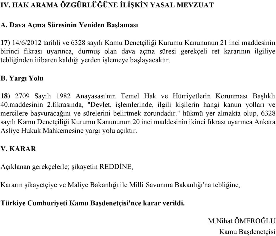 kararının ilgiliye tebliğinden itibaren kaldığı yerden işlemeye başlayacaktır. B. Yargı Yolu 18) 2709 Sayılı 1982 Anayasası'nın Temel Hak ve Hürriyetlerin Korunması Başlıklı 40.maddesinin 2.