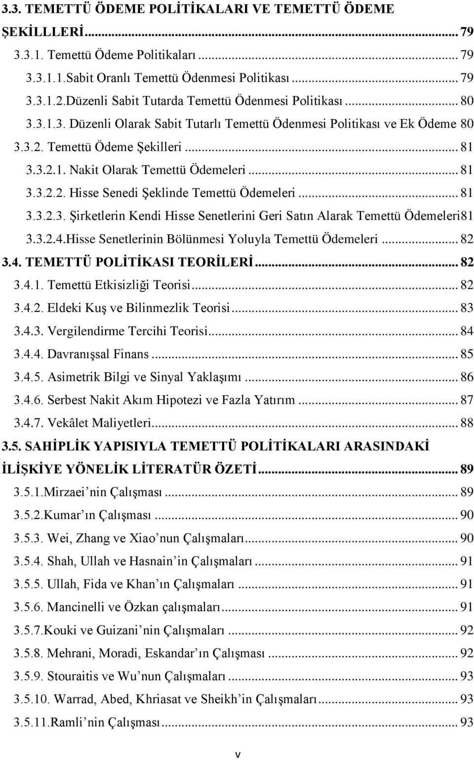 .. 81 3.3.2.2. Hisse Senedi Şeklinde Temettü Ödemeleri... 81 3.3.2.3. Şirketlerin Kendi Hisse Senetlerini Geri Satın Alarak Temettü Ödemeleri81 3.3.2.4.