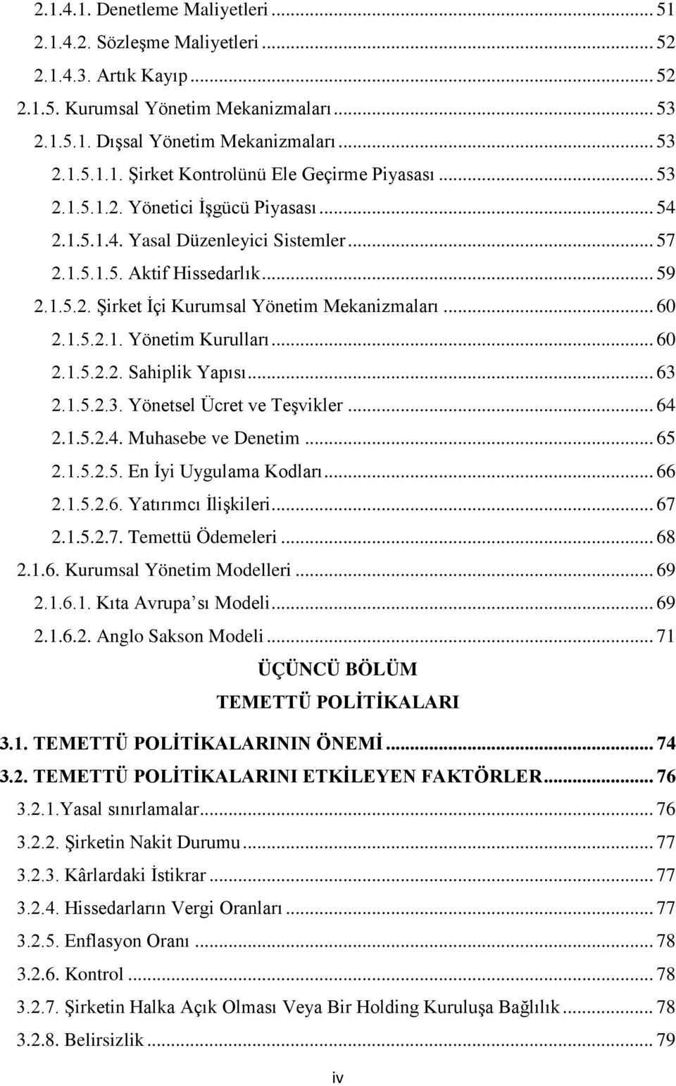 .. 60 2.1.5.2.2. Sahiplik Yapısı... 63 2.1.5.2.3. Yönetsel Ücret ve Teşvikler... 64 2.1.5.2.4. Muhasebe ve Denetim... 65 2.1.5.2.5. En İyi Uygulama Kodları... 66 2.1.5.2.6. Yatırımcı İlişkileri... 67 2.