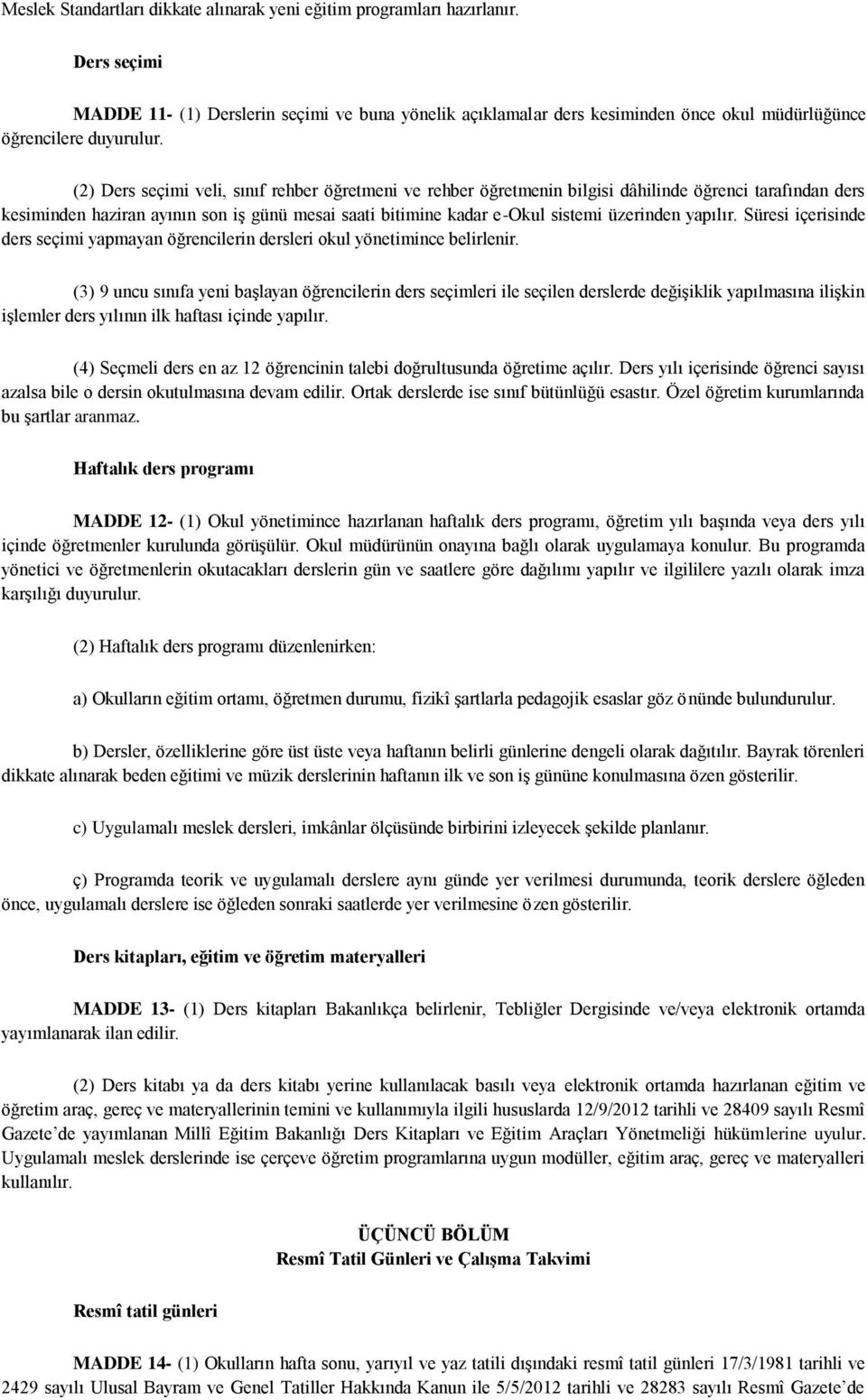 (2) Ders seçimi veli, sınıf rehber öğretmeni ve rehber öğretmenin bilgisi dâhilinde öğrenci tarafından ders kesiminden haziran ayının son iģ günü mesai saati bitimine kadar e-okul sistemi üzerinden