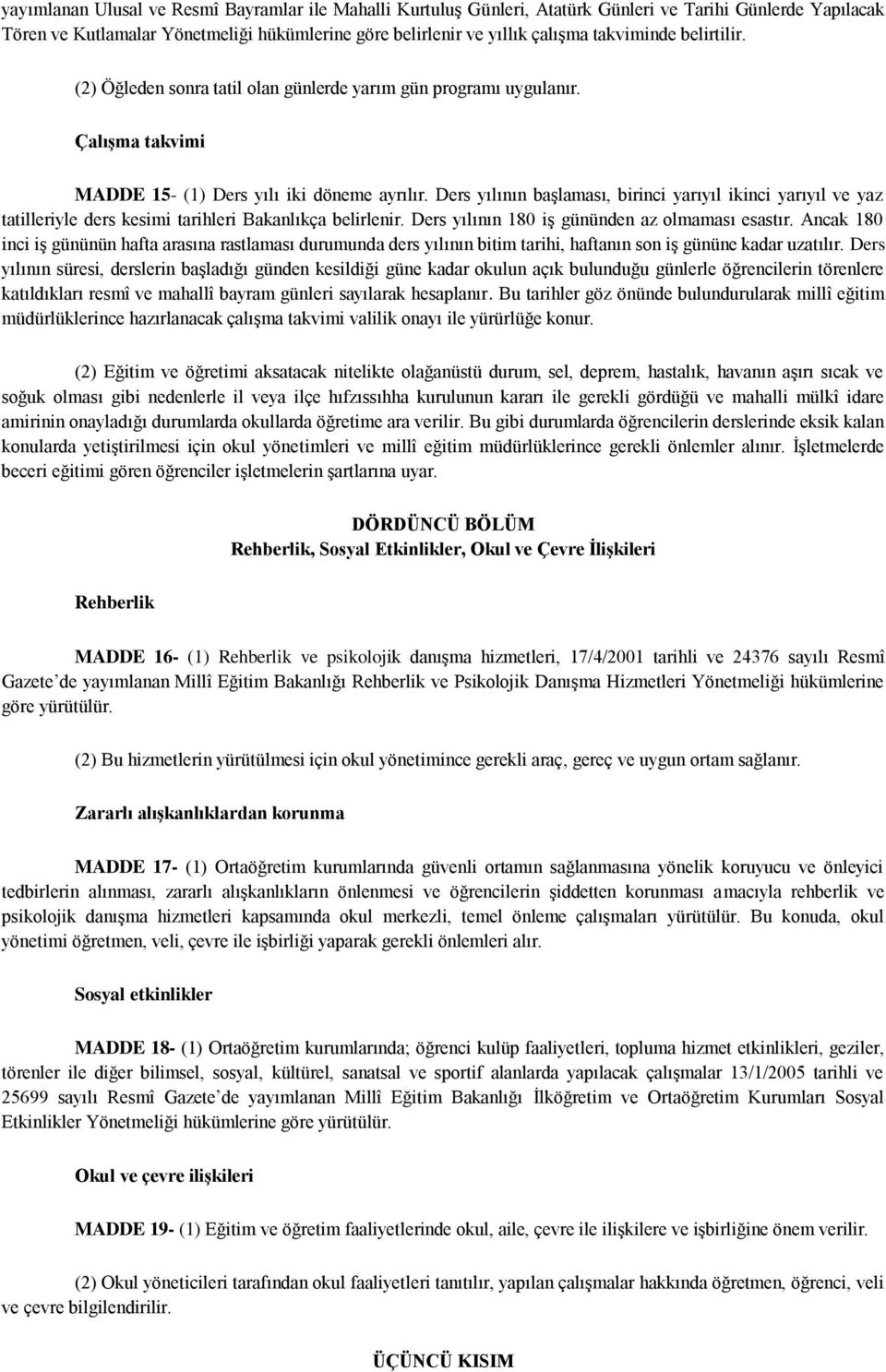 Ders yılının baģlaması, birinci yarıyıl ikinci yarıyıl ve yaz tatilleriyle ders kesimi tarihleri Bakanlıkça belirlenir. Ders yılının 180 iģ gününden az olmaması esastır.